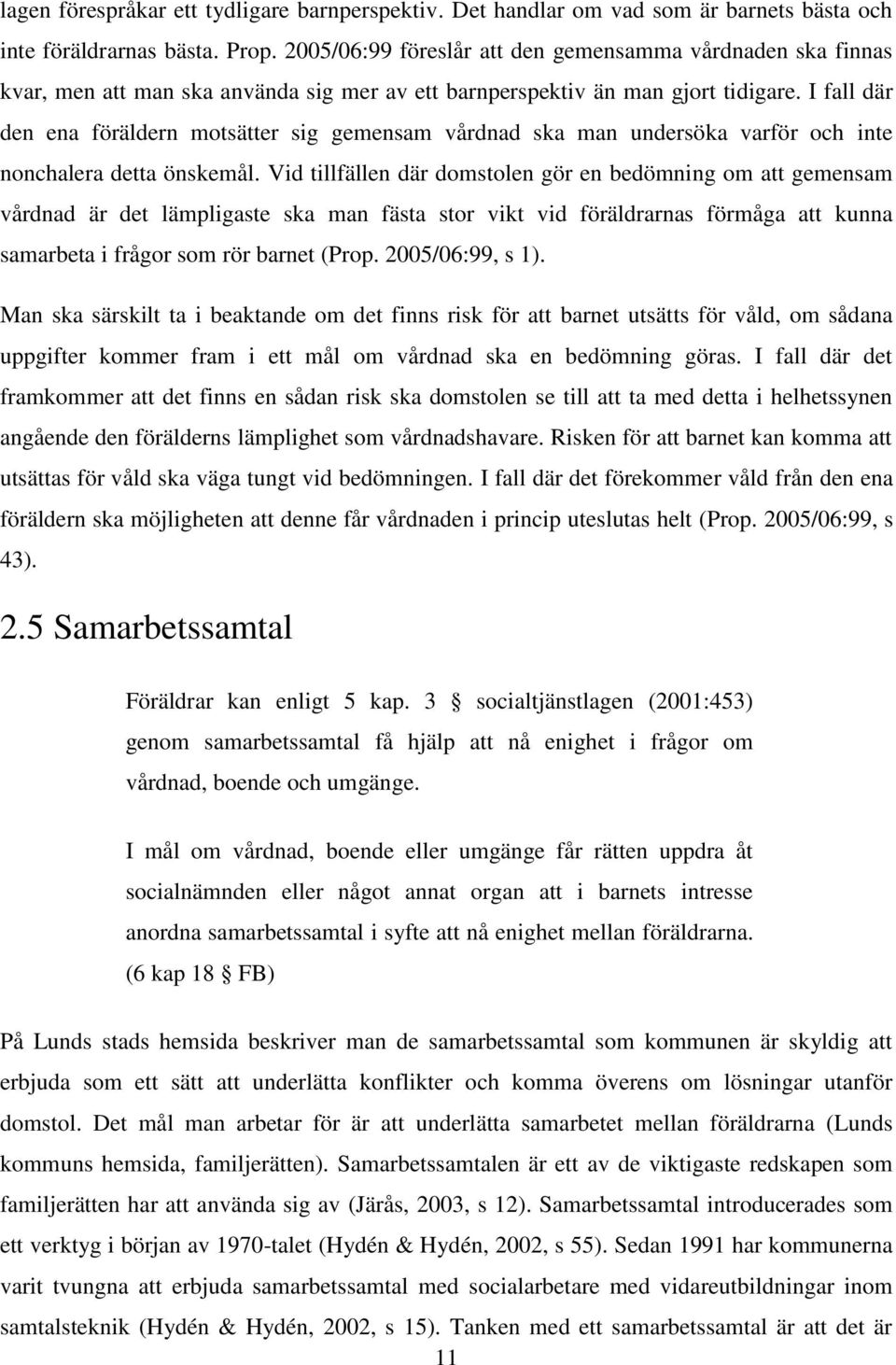 I fall där den ena föräldern motsätter sig gemensam vårdnad ska man undersöka varför och inte nonchalera detta önskemål.