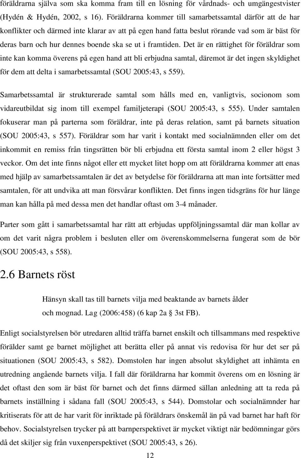 framtiden. Det är en rättighet för föräldrar som inte kan komma överens på egen hand att bli erbjudna samtal, däremot är det ingen skyldighet för dem att delta i samarbetssamtal (SOU 2005:43, s 559).