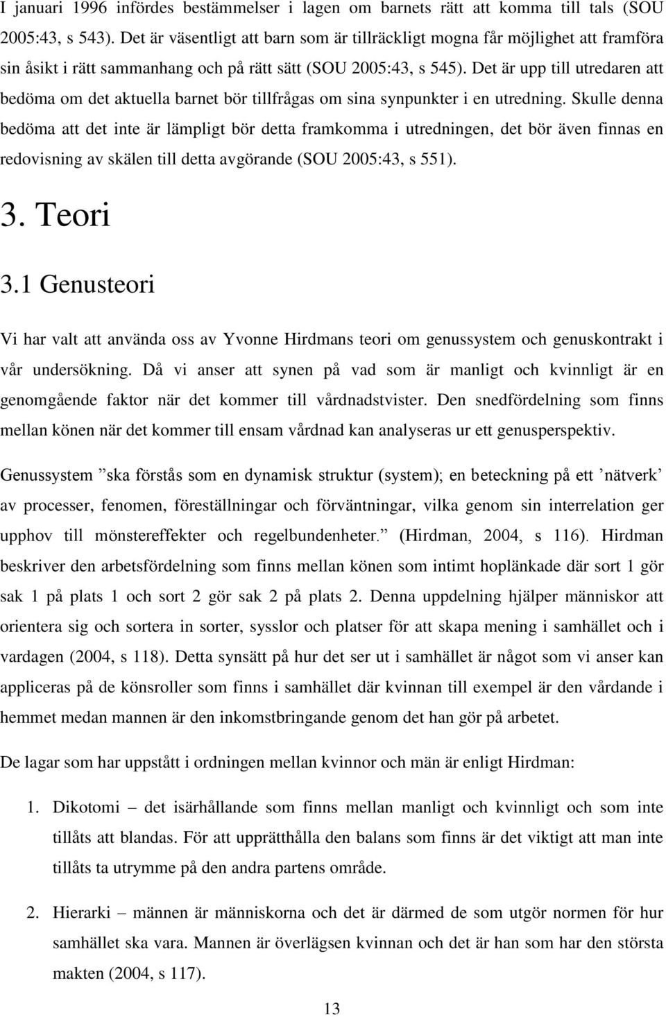 Det är upp till utredaren att bedöma om det aktuella barnet bör tillfrågas om sina synpunkter i en utredning.