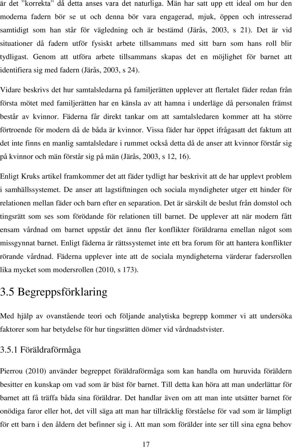 Det är vid situationer då fadern utför fysiskt arbete tillsammans med sitt barn som hans roll blir tydligast.