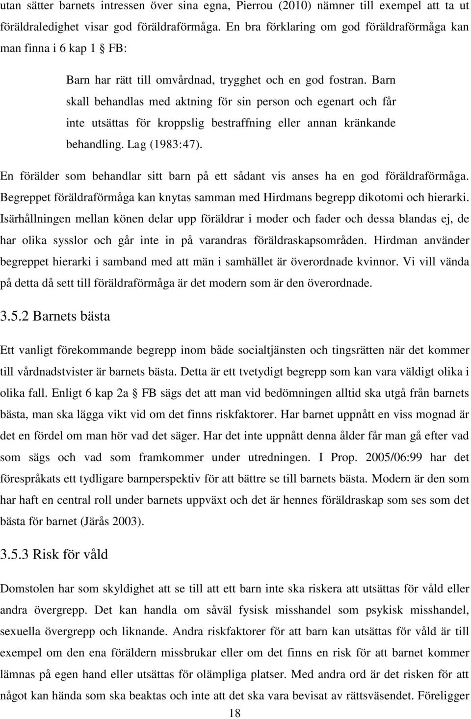 Barn skall behandlas med aktning för sin person och egenart och får inte utsättas för kroppslig bestraffning eller annan kränkande behandling. Lag (1983:47).