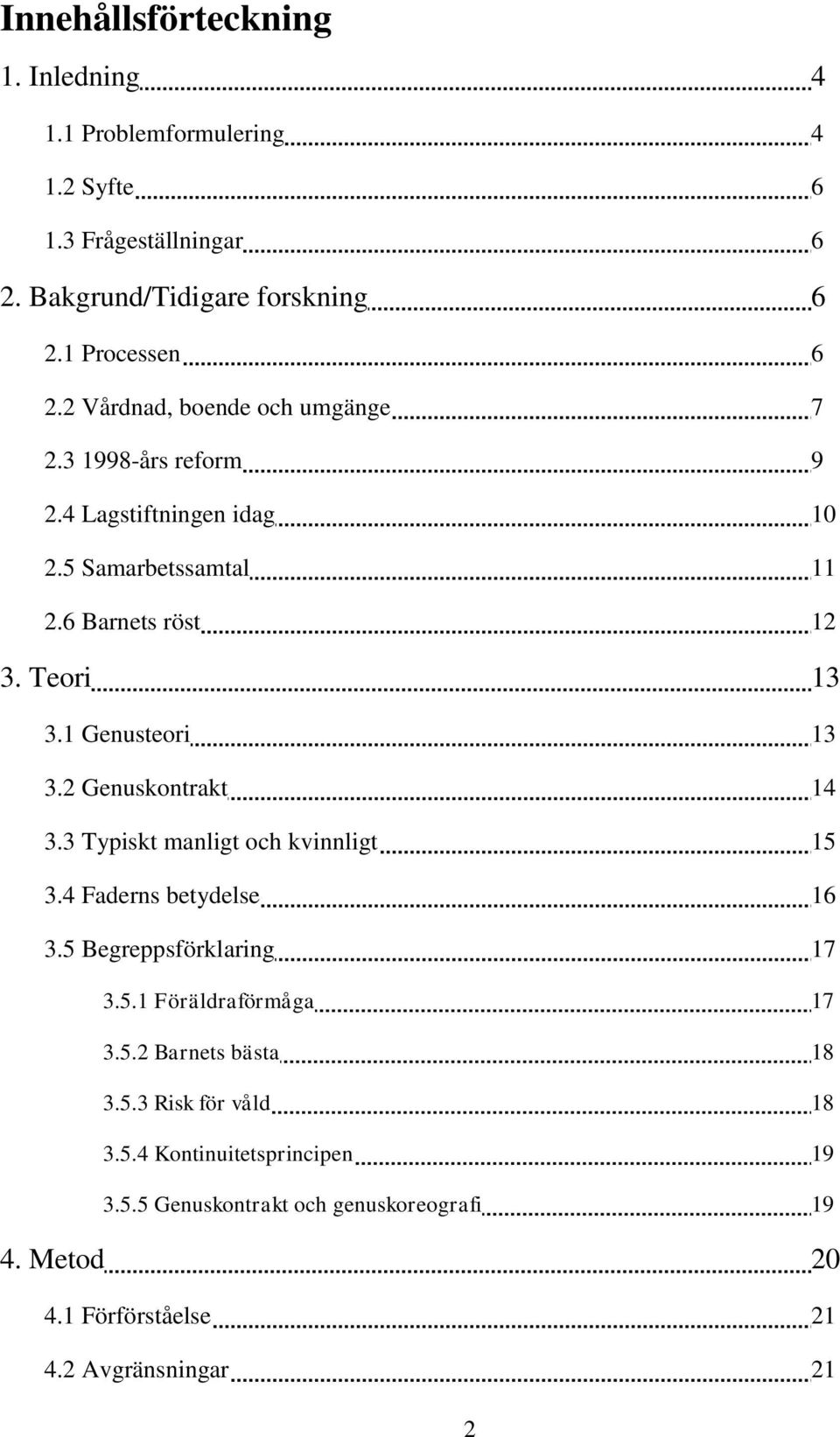 1 Genusteori 13 3.2 Genuskontrakt 14 3.3 Typiskt manligt och kvinnligt 15 3.4 Faderns betydelse 16 3.5 Begreppsförklaring 17 3.5.1 Föräldraförmåga 17 3.