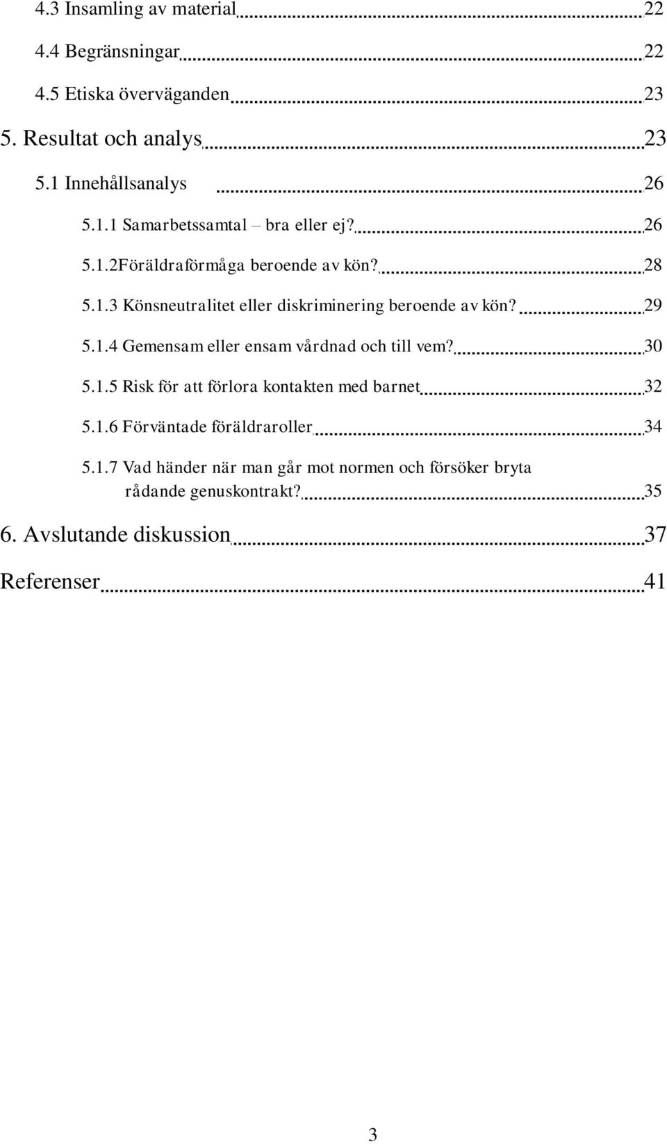 29 5.1.4 Gemensam eller ensam vårdnad och till vem? 30 5.1.5 Risk för att förlora kontakten med barnet 32 5.1.6 Förväntade föräldraroller 34 5.