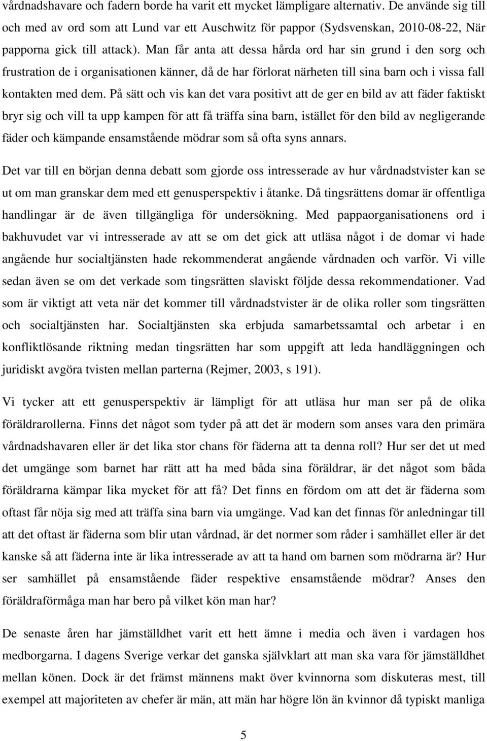 Man får anta att dessa hårda ord har sin grund i den sorg och frustration de i organisationen känner, då de har förlorat närheten till sina barn och i vissa fall kontakten med dem.