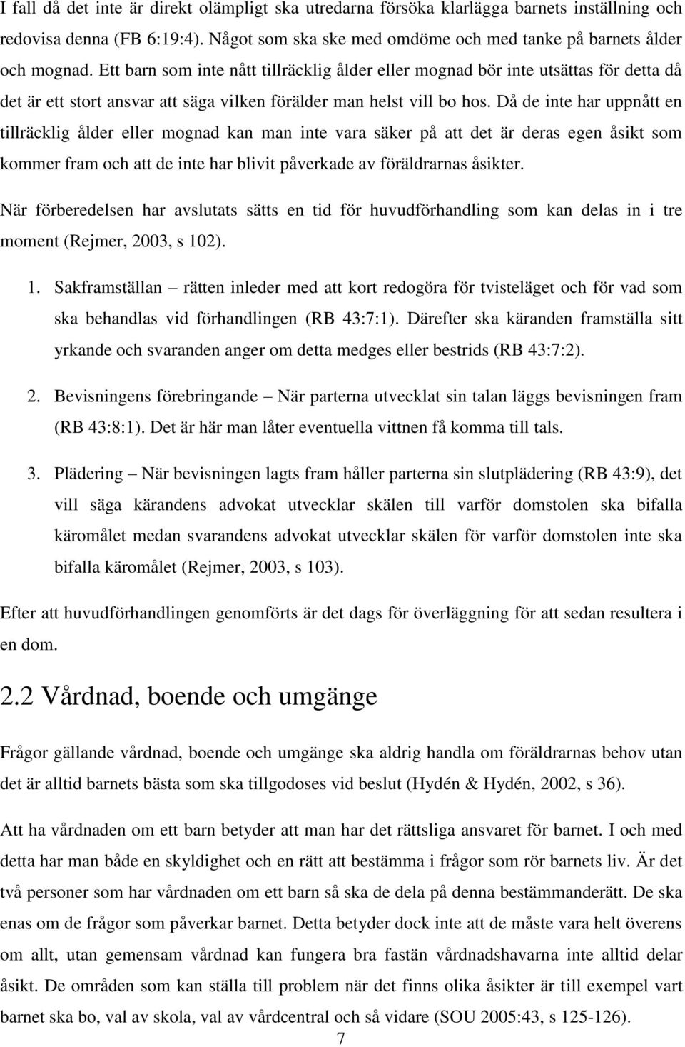 Då de inte har uppnått en tillräcklig ålder eller mognad kan man inte vara säker på att det är deras egen åsikt som kommer fram och att de inte har blivit påverkade av föräldrarnas åsikter.