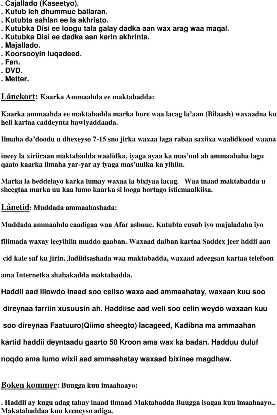 Lånekort: Kaarka Ammaahda ee maktabadda: Kaarka ammaahda ee maktabadda marka hore waa lacag la aan (Bilaash) waxaadna ku heli kartaa caddeynta hawiyaddaada.