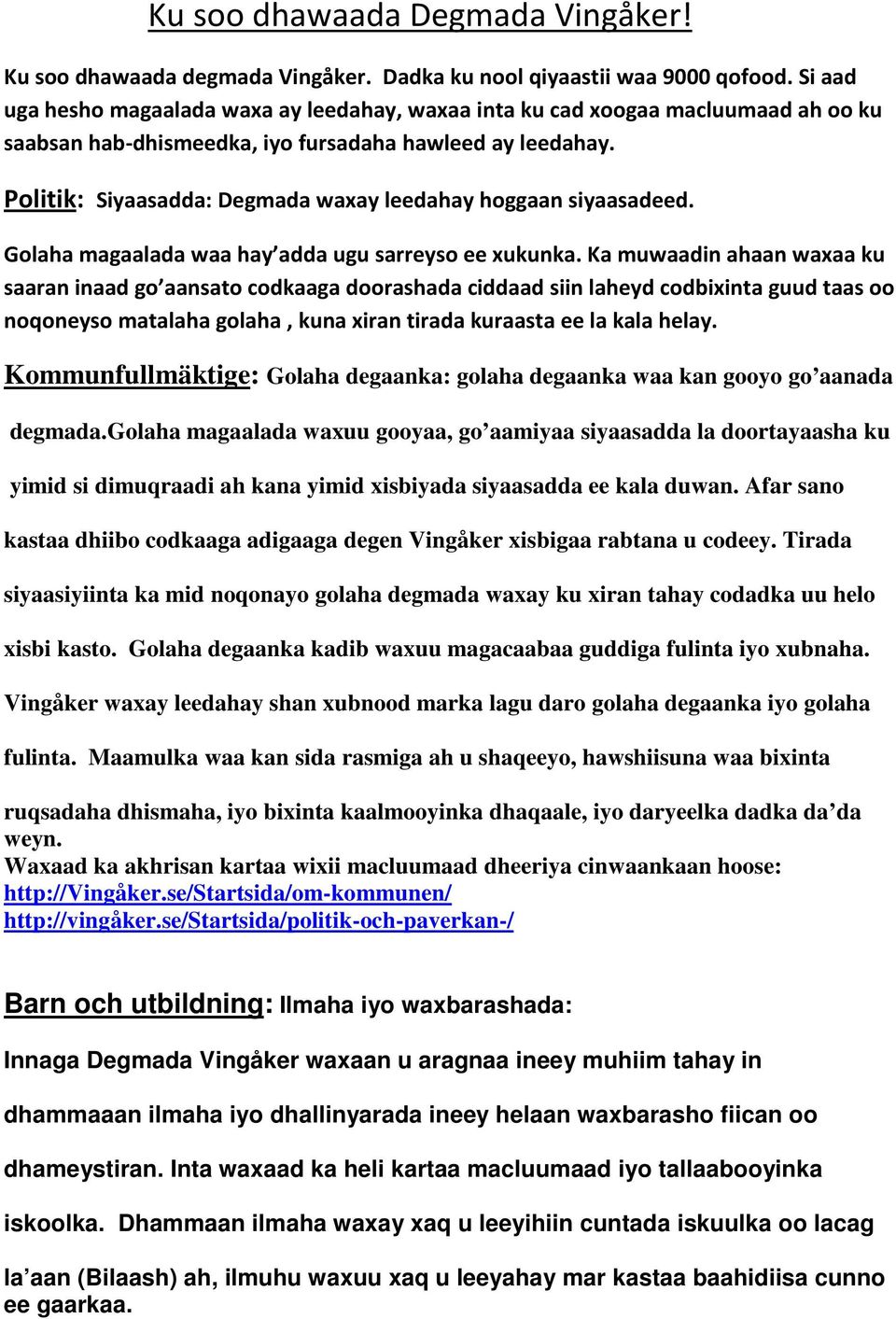 Politik : Siyaasadda: Degmada waxay leedahay hoggaan siyaasadeed. Golaha magaalada waa hay adda ugu sarreyso ee xukunka.