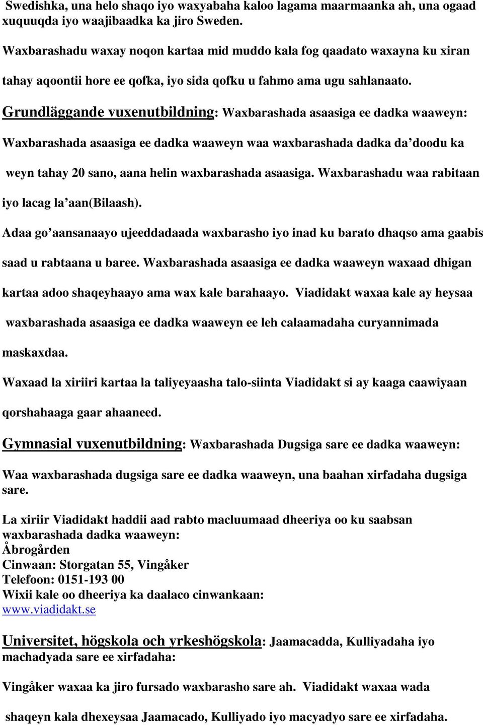 Grundläggande vuxenutbildning: Waxbarashada asaasiga ee dadka waaweyn: Waxbarashada asaasiga ee dadka waaweyn waa waxbarashada dadka da doodu ka weyn tahay 20 sano, aana helin waxbarashada asaasiga.