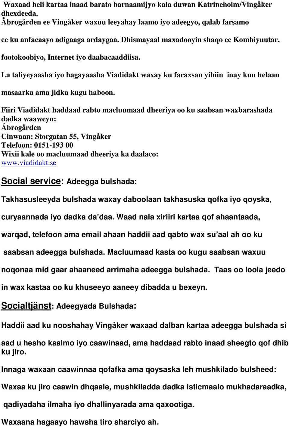 Fiiri Viadidakt haddaad rabto macluumaad dheeriya oo ku saabsan waxbarashada dadka waaweyn: Åbrogården Cinwaan: Storgatan 55, Vingåker Telefoon: 0151-193 00 Wixii kale oo macluumaad dheeriya ka