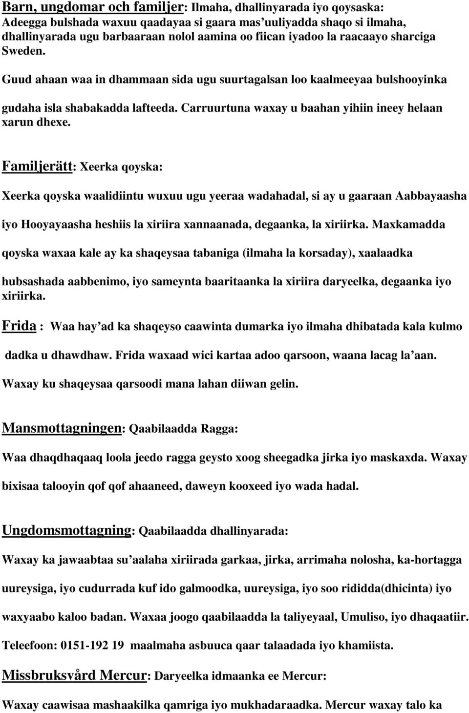 Familjerätt: Xeerka qoyska: Xeerka qoyska waalidiintu wuxuu ugu yeeraa wadahadal, si ay u gaaraan Aabbayaasha iyo Hooyayaasha heshiis la xiriira xannaanada, degaanka, la xiriirka.