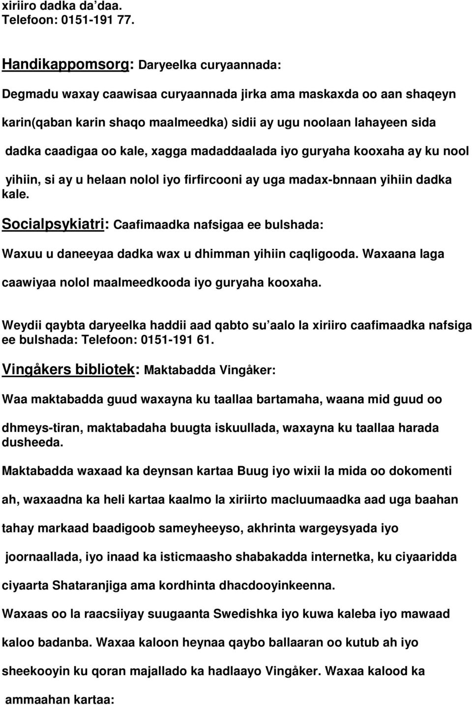 kale, xagga madaddaalada iyo guryaha kooxaha ay ku nool yihiin, si ay u helaan nolol iyo firfircooni ay uga madax-bnnaan yihiin dadka kale.