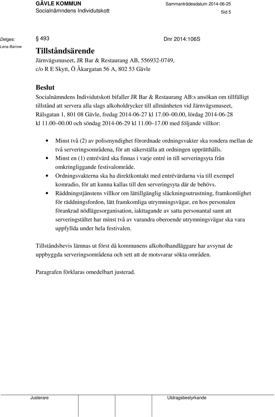 00, lördag 2014-06-28 kl 11.00 00.00 och söndag 2014-06-29 kl 11.00 17.