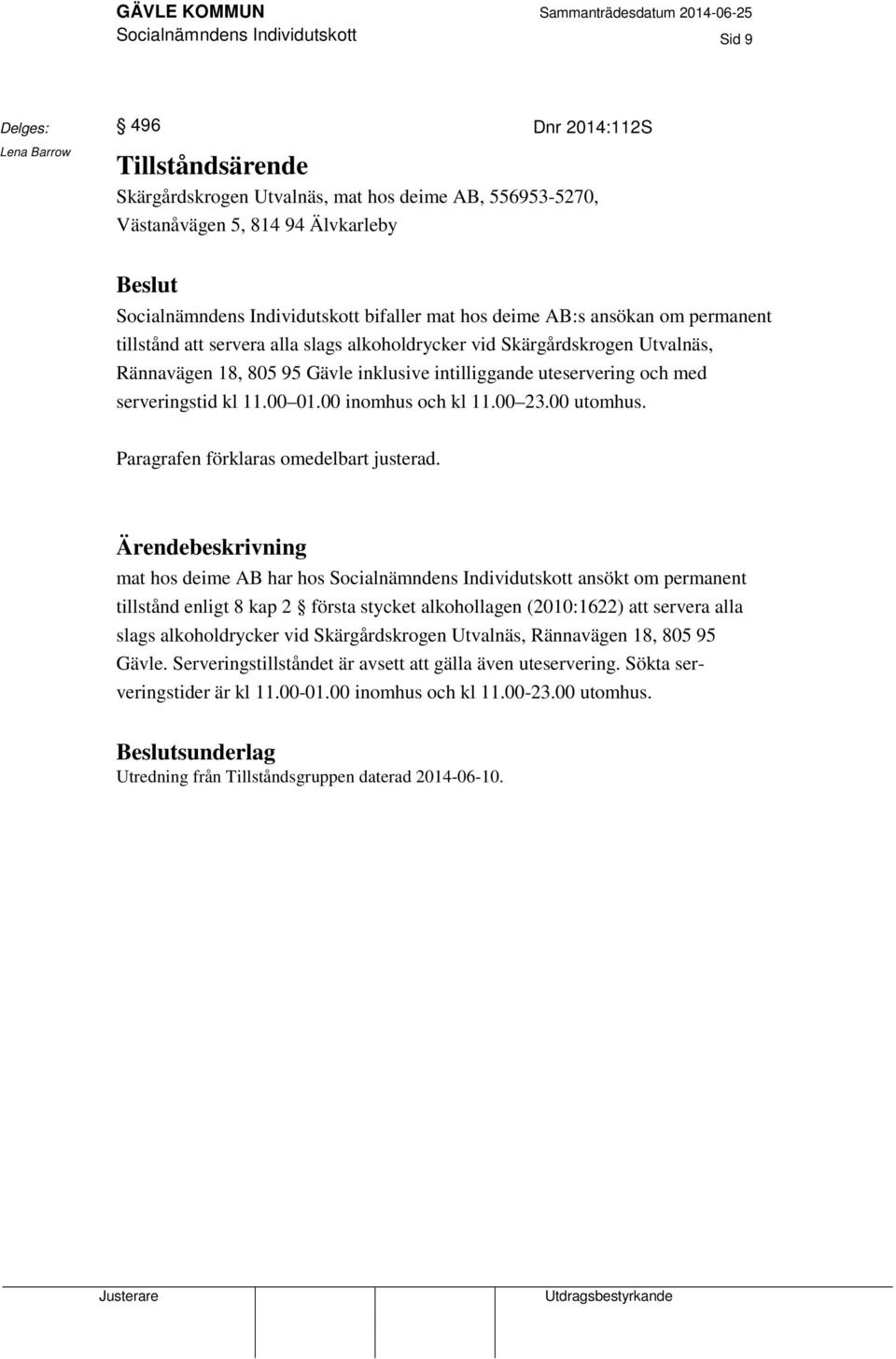 00 01.00 inomhus och kl 11.00 23.00 utomhus. Paragrafen förklaras omedelbart justerad.