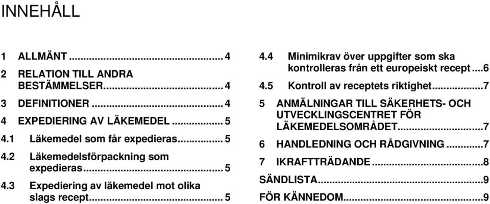 .. 5 4.4 Minimikrav över uppgifter som ska kontrolleras från ett europeiskt recept... 6 4.5 Kontroll av receptets riktighet.