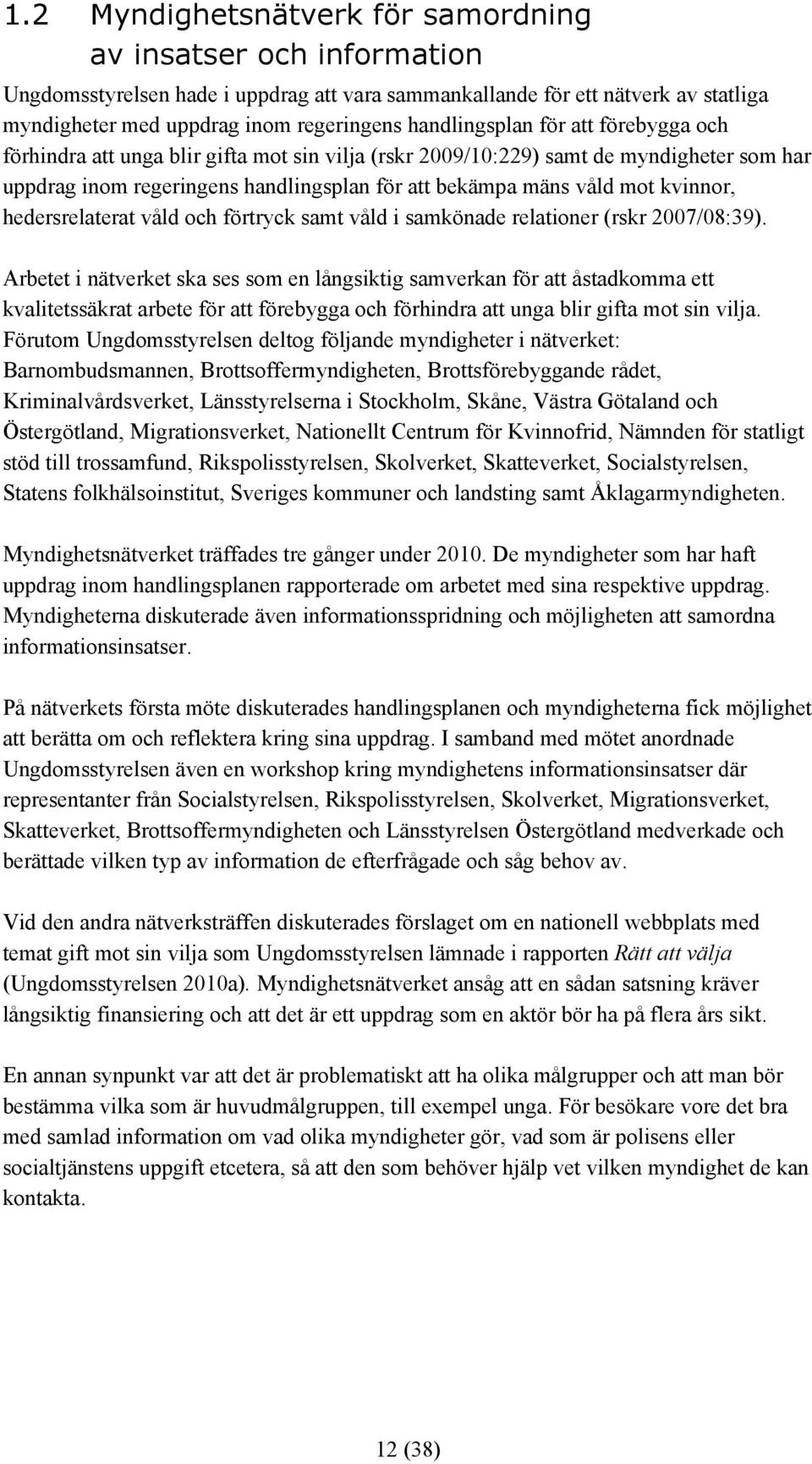 kvinnor, hedersrelaterat våld och förtryck samt våld i samkönade relationer (rskr 2007/08:39).