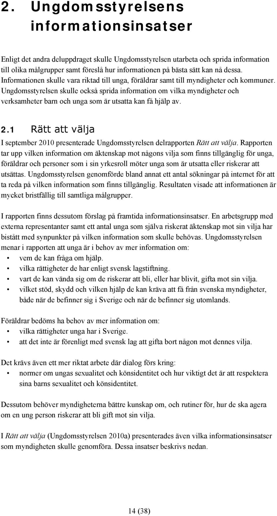 Ungdomsstyrelsen skulle också sprida information om vilka myndigheter och verksamheter barn och unga som är utsatta kan få hjälp av. 2.