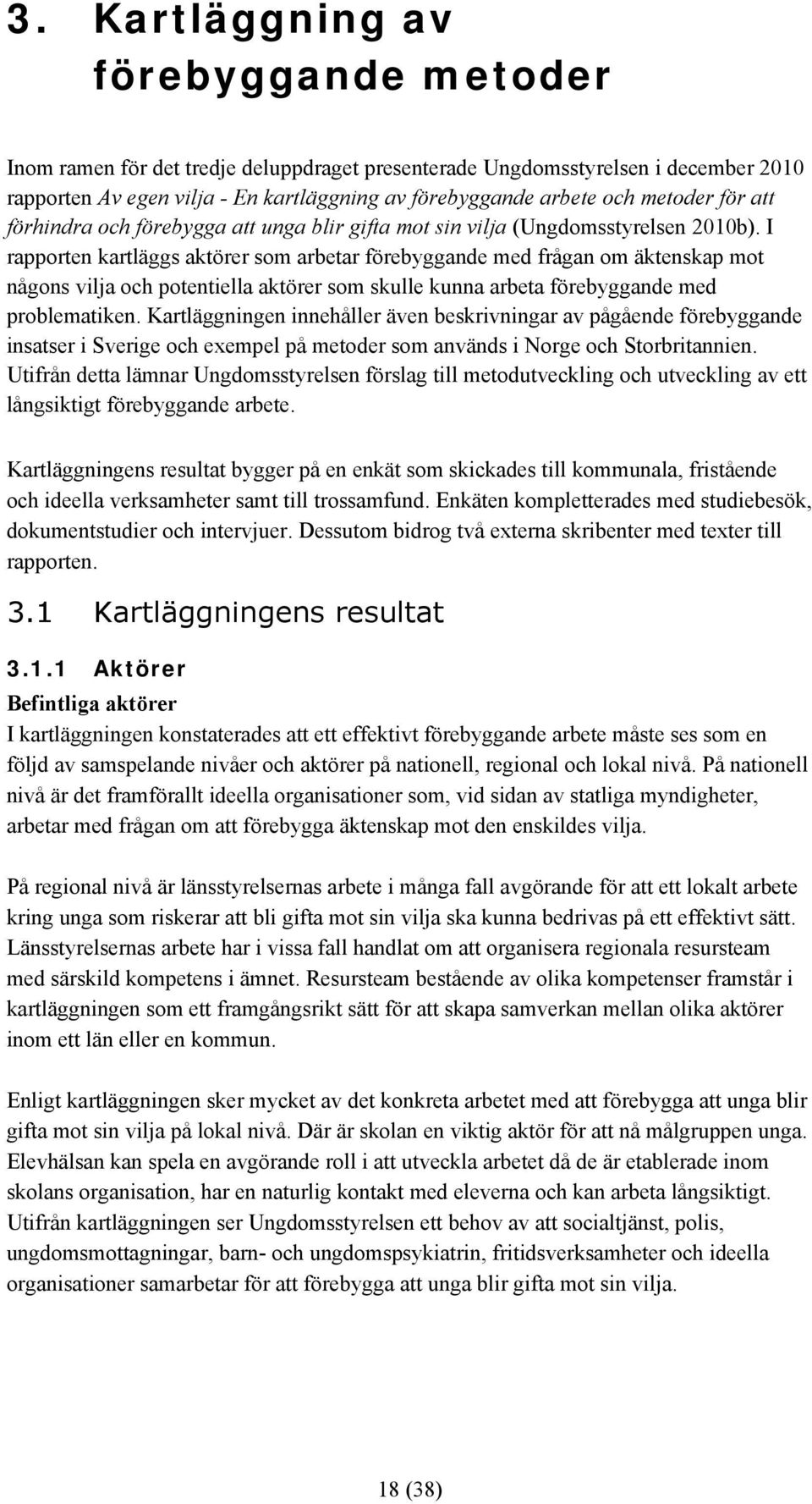 I rapporten kartläggs aktörer som arbetar förebyggande med frågan om äktenskap mot någons vilja och potentiella aktörer som skulle kunna arbeta förebyggande med problematiken.