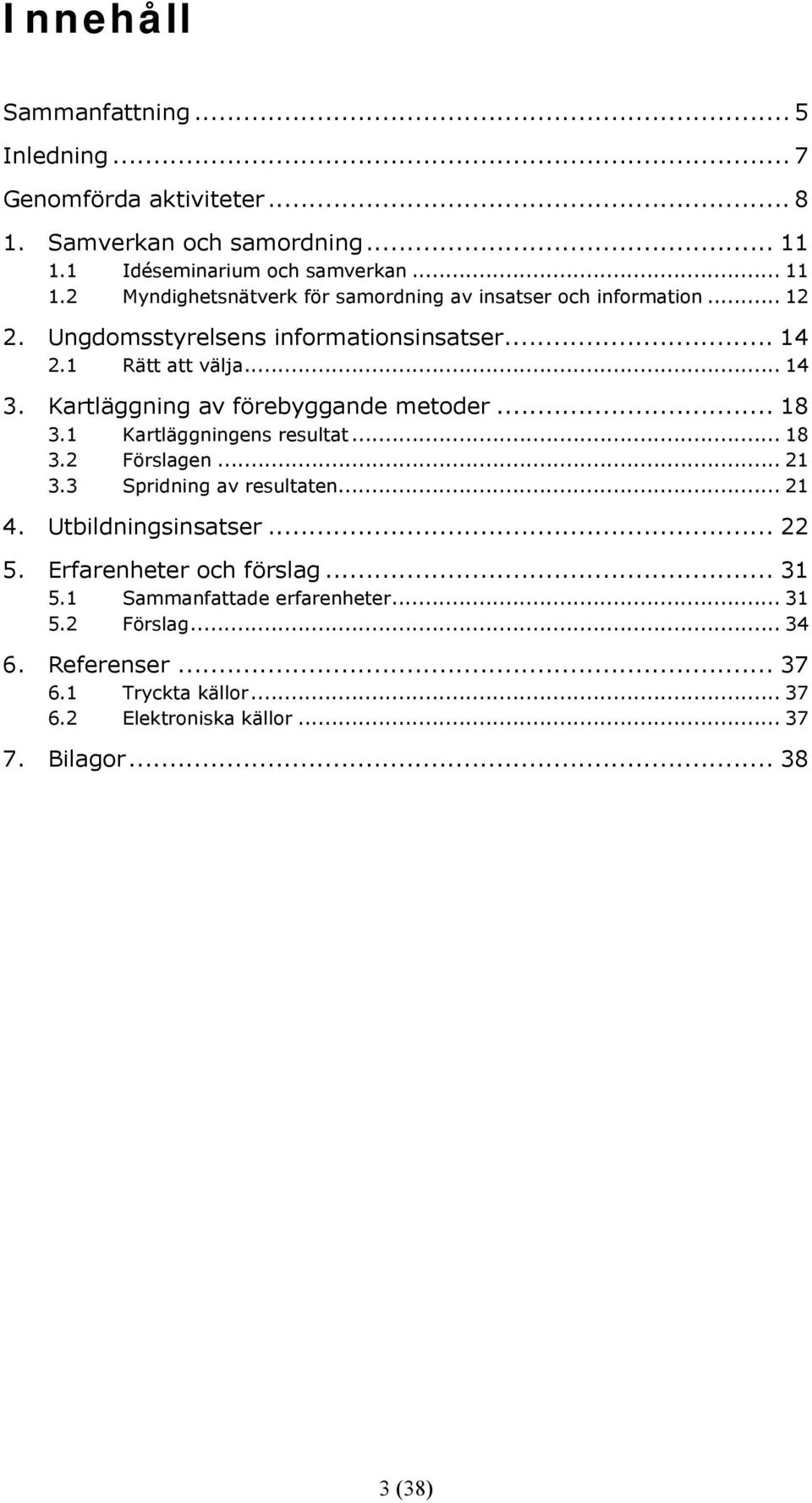 1 Rätt att välja... 14 3. Kartläggning av förebyggande metoder... 18 3.1 Kartläggningens resultat... 18 3.2 Förslagen... 21 3.3 Spridning av resultaten... 21 4.