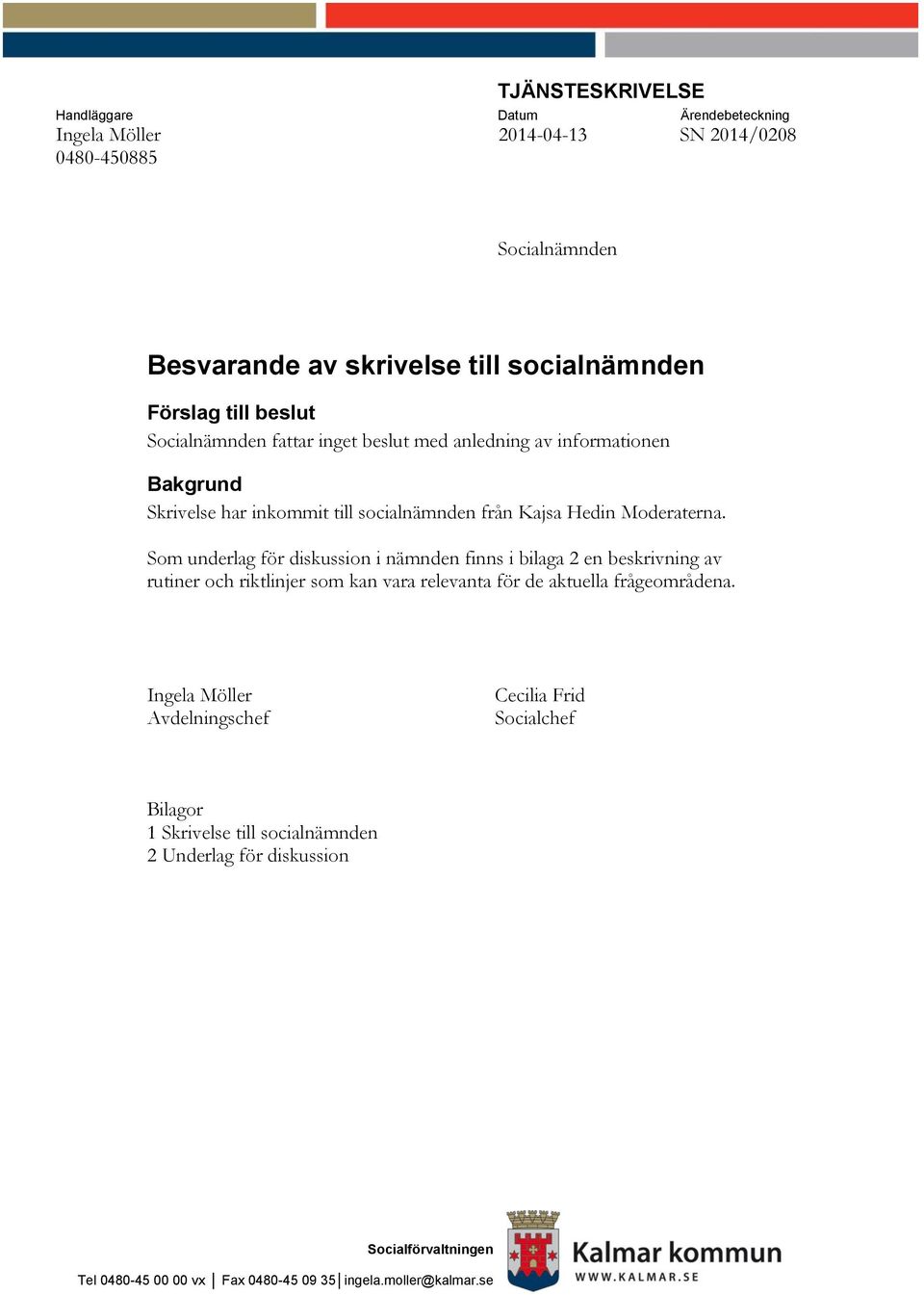 Som underlag för diskussion i nämnden finns i bilaga 2 en beskrivning av rutiner och riktlinjer som kan vara relevanta för de aktuella frågeområdena.