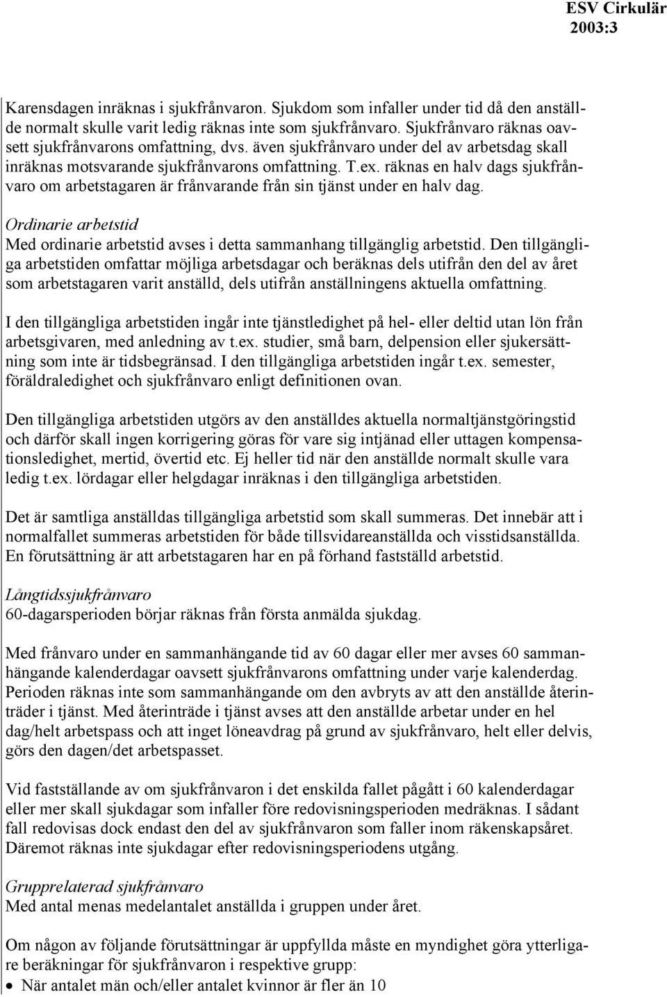 räknas en halv dags sjukfrånvaro om arbetstagaren är frånvarande från sin tjänst under en halv dag. Ordinarie arbetstid Med ordinarie arbetstid avses i detta sammanhang tillgänglig arbetstid.