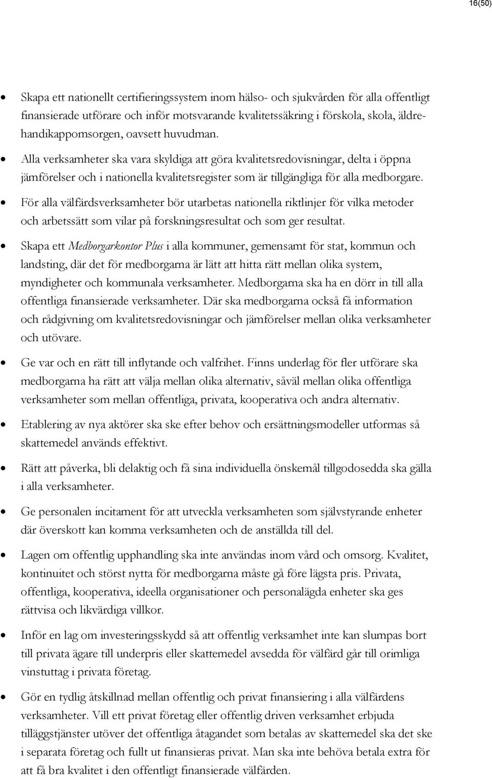 För alla välfärdsverksamheter bör utarbetas nationella riktlinjer för vilka metoder och arbetssätt som vilar på forskningsresultat och som ger resultat.