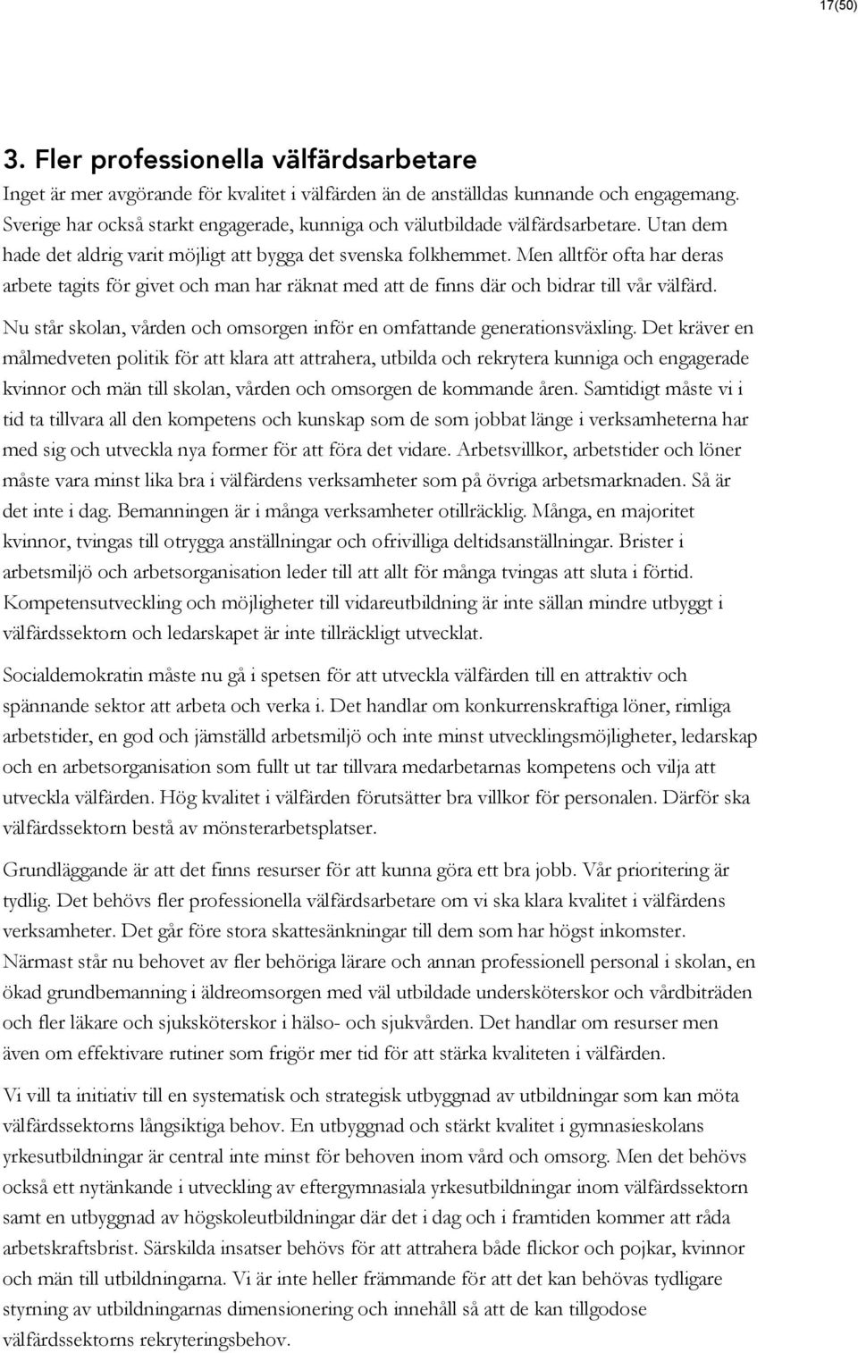 Men alltför ofta har deras arbete tagits för givet och man har räknat med att de finns där och bidrar till vår välfärd. Nu står skolan, vården och omsorgen inför en omfattande generationsväxling.