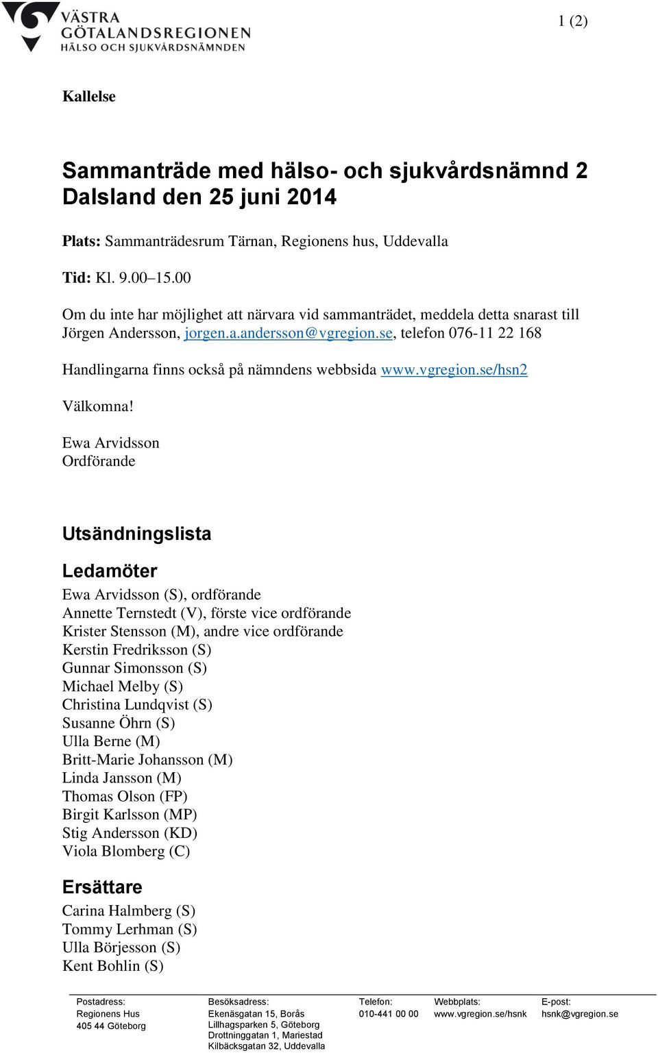 se, telefon 076-11 22 168 Handlingarna finns också på nämndens webbsida www.vgregion.se/hsn2 Välkomna!