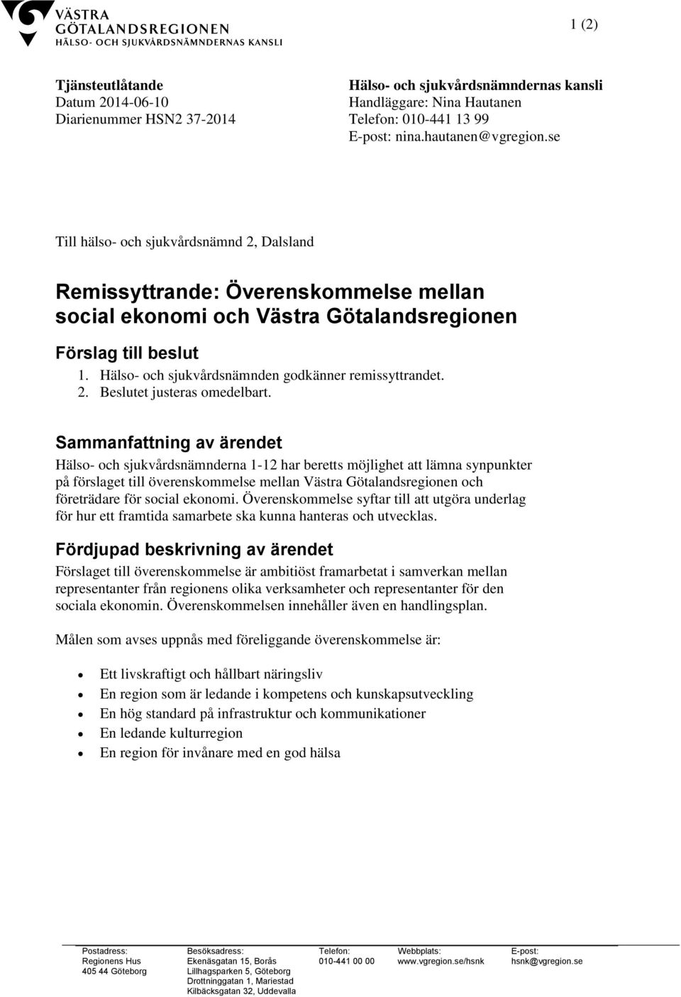 Hälso- och sjukvårdsnämnden godkänner remissyttrandet. 2. Beslutet justeras omedelbart.