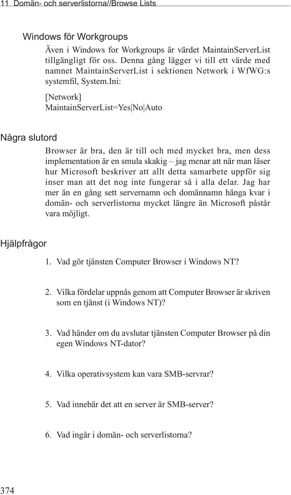 Ini: [Network] MaintainServerList=Yes No Auto Några slutord Browser är bra, den är till och med mycket bra, men dess implementation är en smula skakig jag menar att när man läser hur Microsoft