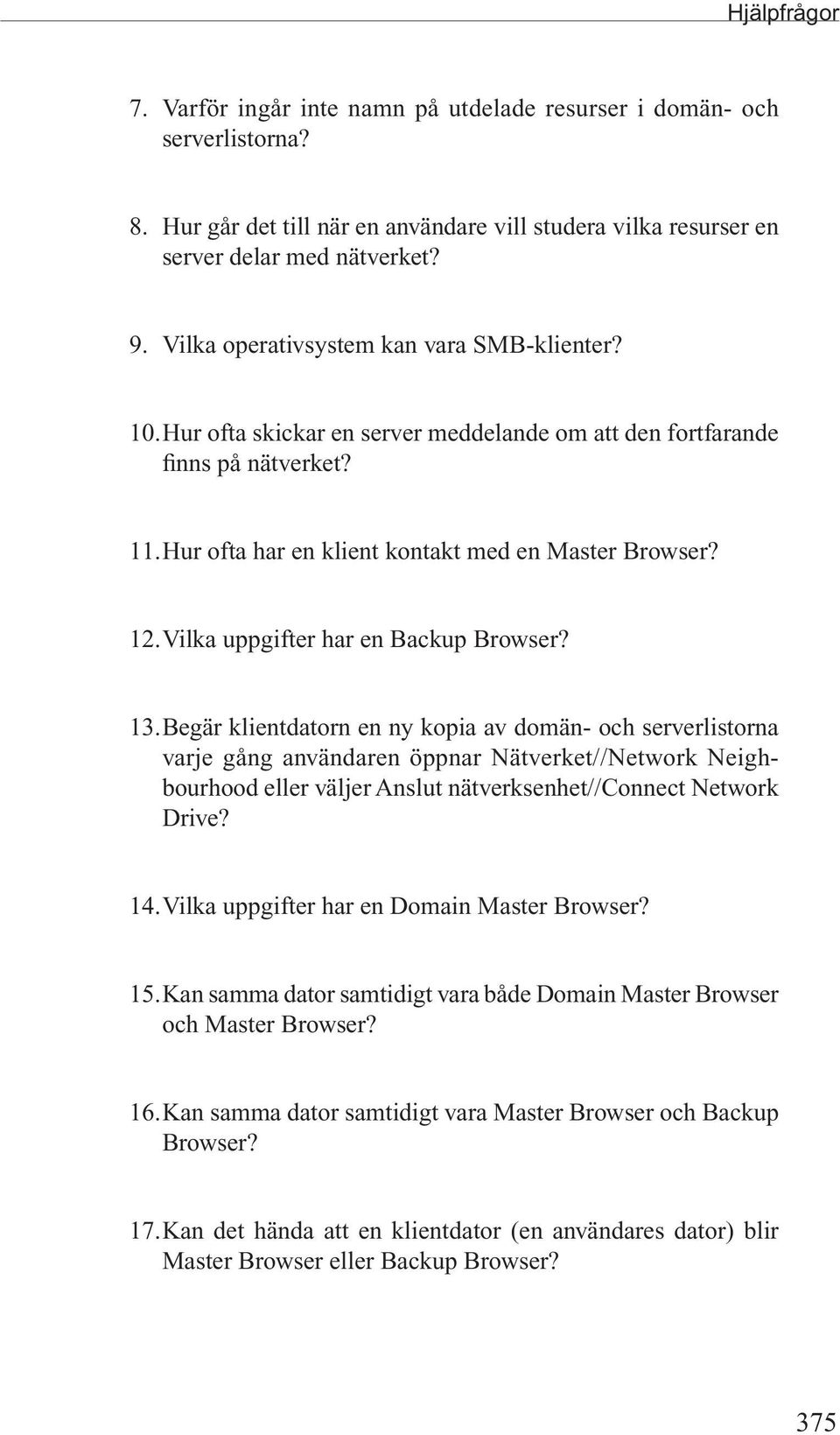 Vilka uppgifter har en Backup Browser? 13.