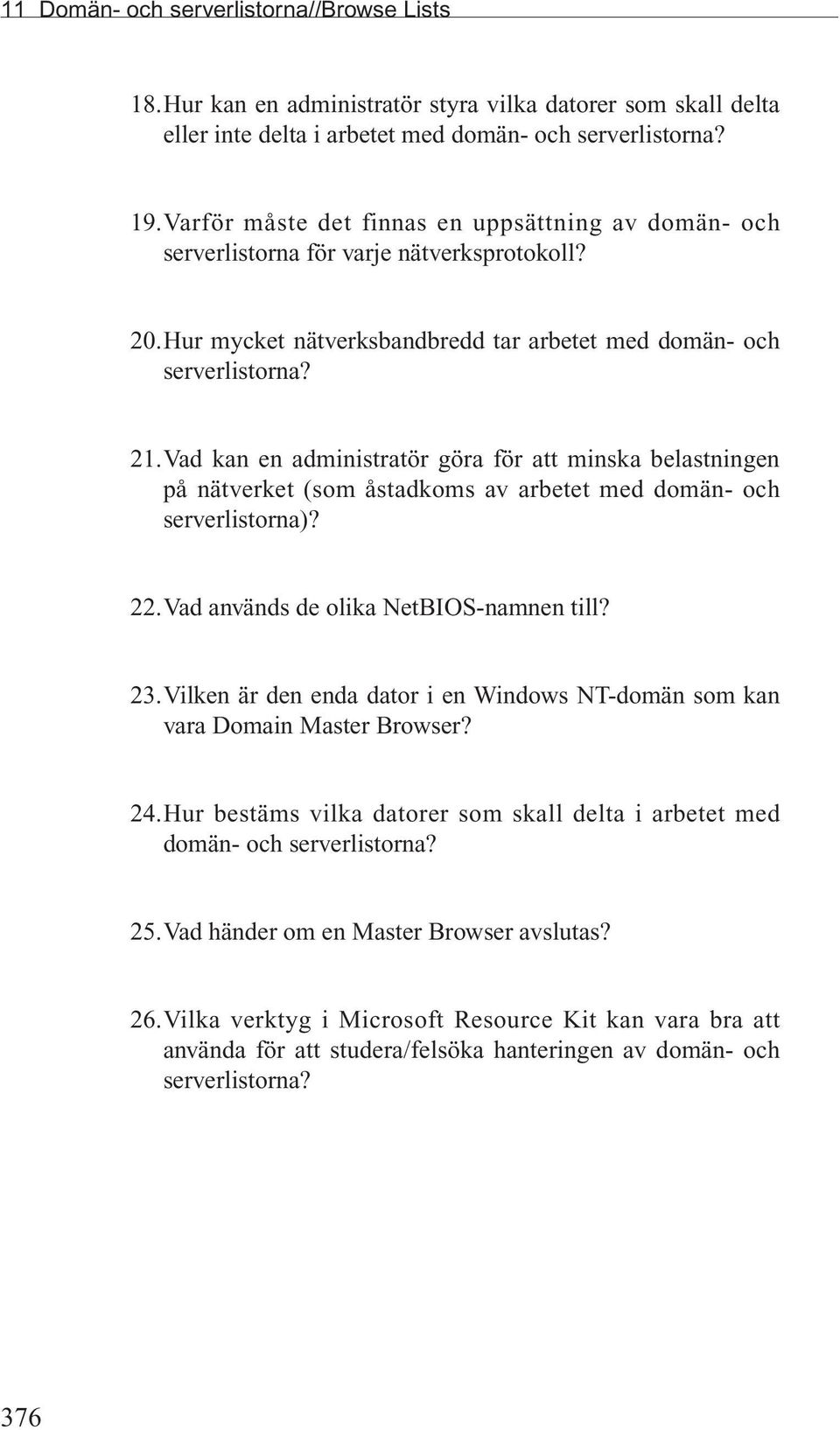 Vad kan en administratör göra för att minska belastningen på nätverket (som åstadkoms av arbetet med domän- och serverlistorna)? 22.Vad används de olika NetBIOS-namnen till? 23.