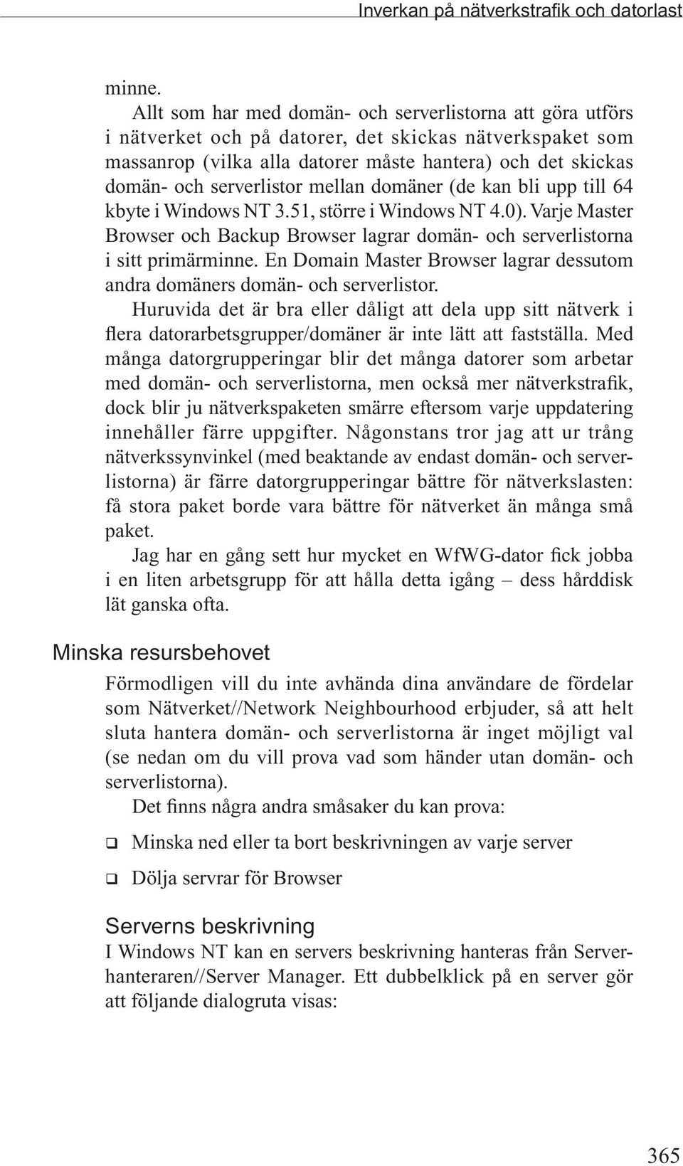 serverlistor mellan domäner (de kan bli upp till 64 kbyte i Windows NT 3.51, större i Windows NT 4.0). Varje Master Browser och Backup Browser lagrar domän- och serverlistorna i sitt primärminne.