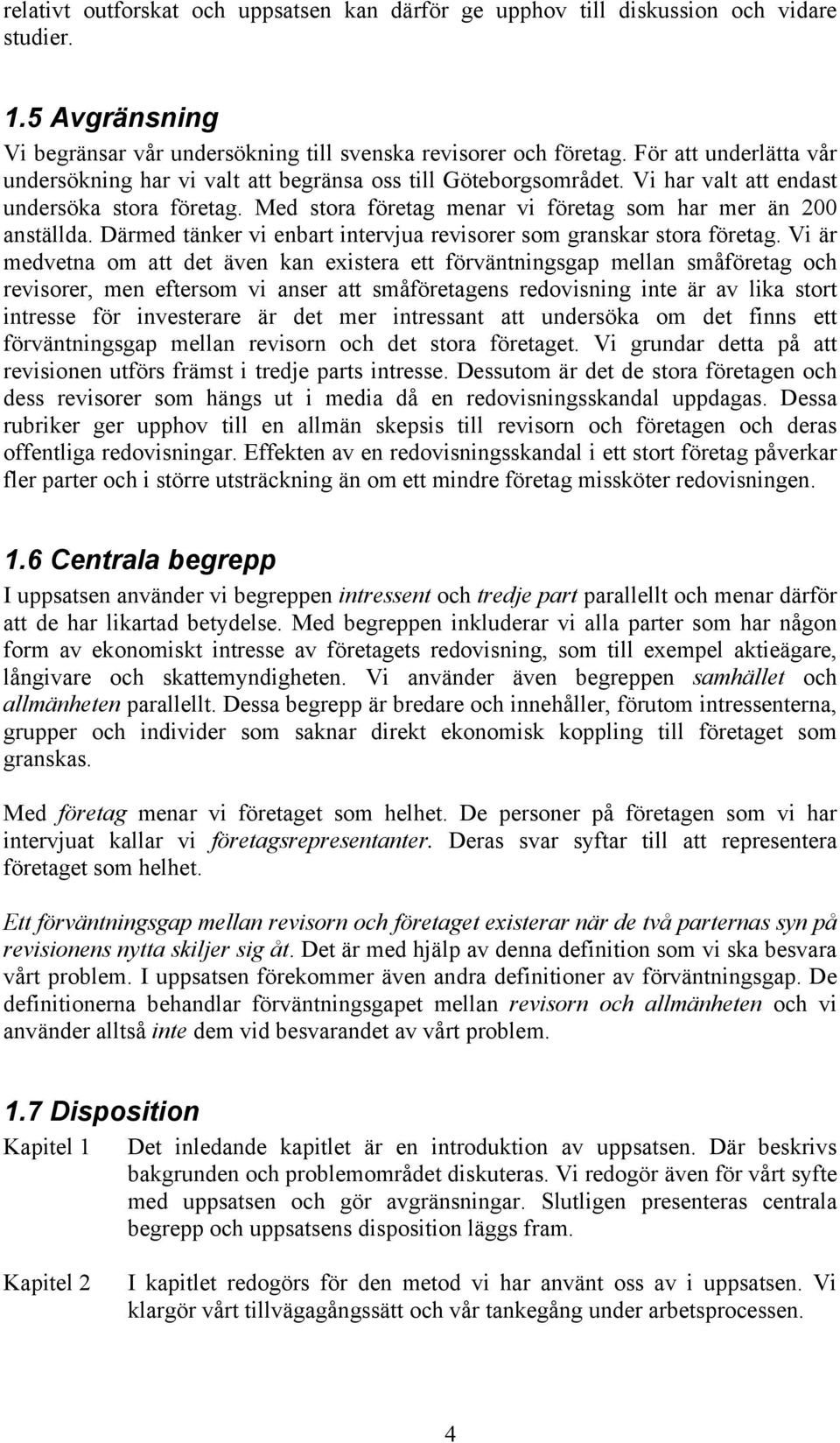 Därmed tänker vi enbart intervjua revisorer som granskar stora företag.