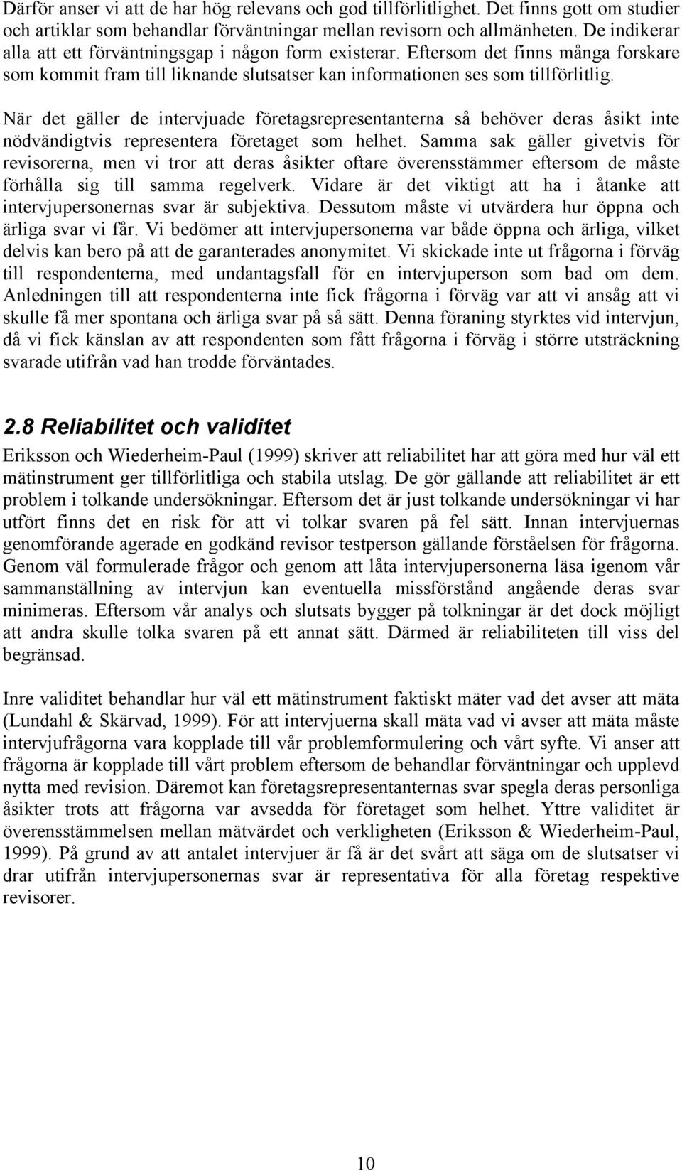 När det gäller de intervjuade företagsrepresentanterna så behöver deras åsikt inte nödvändigtvis representera företaget som helhet.