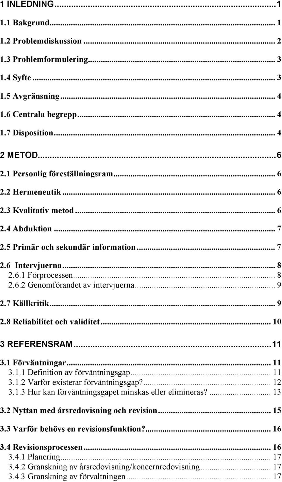 .. 9 2.7 Källkritik... 9 2.8 Reliabilitet och validitet... 10 3 REFERENSRAM...11 3.1 Förväntningar... 11 3.1.1 Definition av förväntningsgap... 11 3.1.2 Varför existerar förväntningsgap?... 12 3.1.3 Hur kan förväntningsgapet minskas eller elimineras?