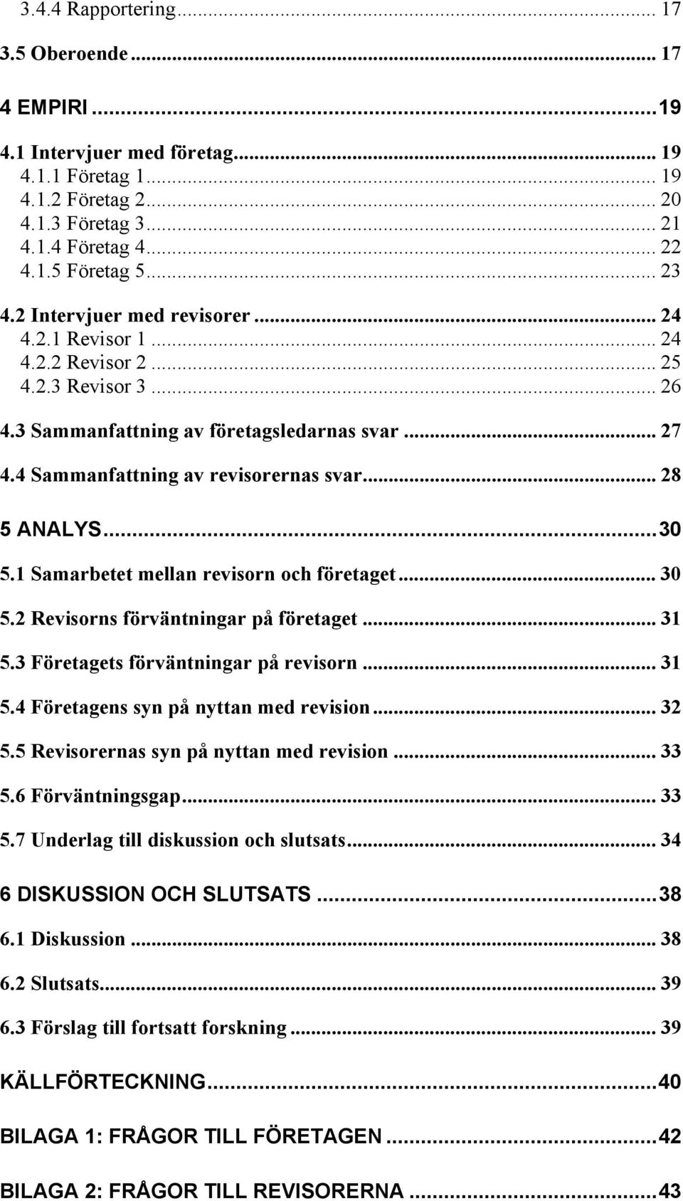 .. 28 5 ANALYS...30 5.1 Samarbetet mellan revisorn och företaget... 30 5.2 Revisorns förväntningar på företaget... 31 5.3 Företagets förväntningar på revisorn... 31 5.4 Företagens syn på nyttan med revision.