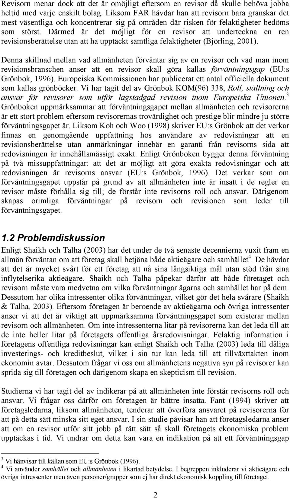 Därmed är det möjligt för en revisor att underteckna en ren revisionsberättelse utan att ha upptäckt samtliga felaktigheter (Björling, 2001).