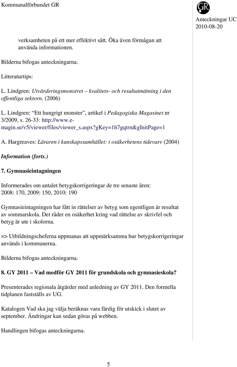 emagin.se/v5/viewer/files/viewer_s.aspx?gkey=1h7gqtrn&ginitpage=1 A. Hargreaves: Läraren i kunskapssamhället: i osäkerhetens tidevarv (2004) Information (forts.) 7.