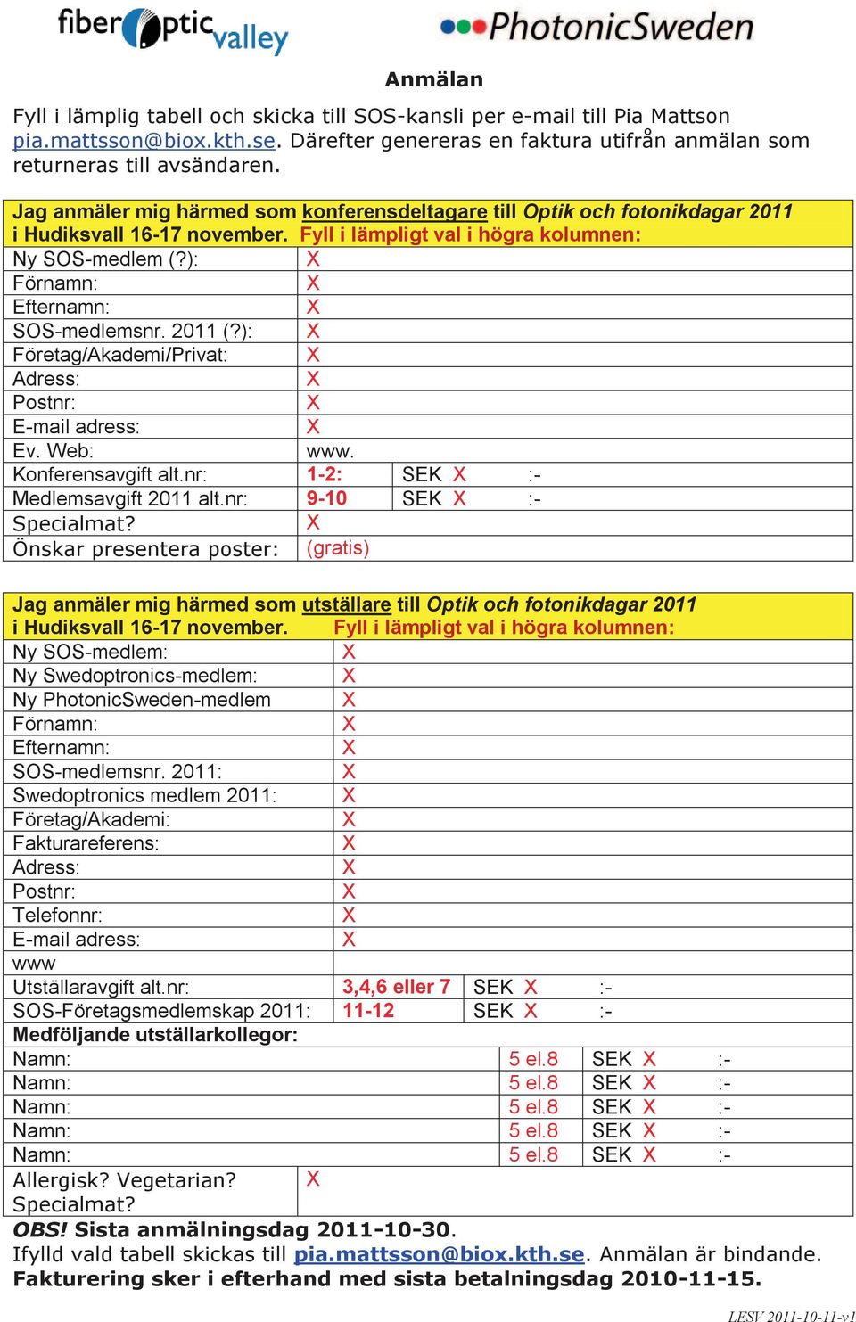 2011 (?): Företag/Akademi/Privat: Adress: Postnr: E-mail adress: Ev. Web: www. Konferensavgift alt.nr: 1-2: SEK :- Medlemsavgift 2011 alt.nr: 9-10 SEK :- Specialmat?