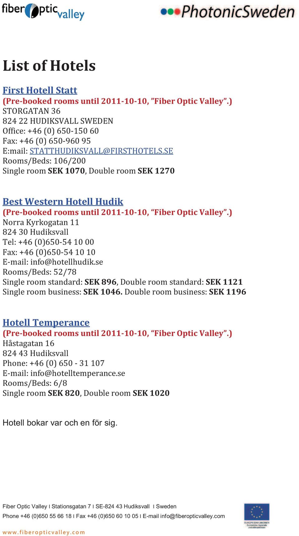 SE Rooms/Beds: 106/200 Single room SEK 1070, Double room SEK 1270 Best Western Hotell Hudik (Pre-booked rooms until 2011-10-10, Fiber Optic Valley.