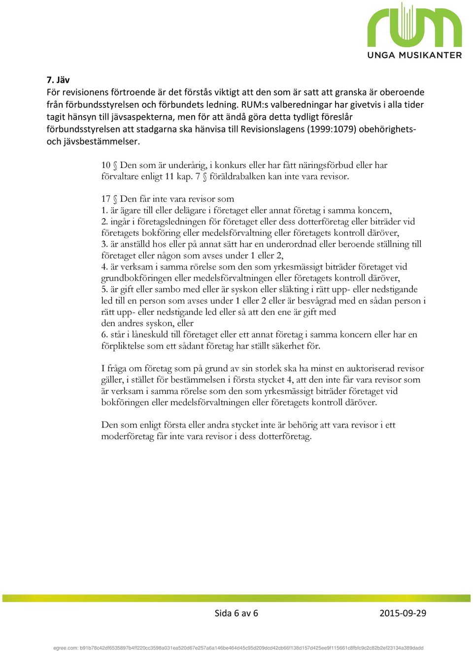 ochjävsbestämmelser. 10 Den som är underårig, i konkurs eller har fått näringsförbud eller har förvaltare enligt 11 kap. 7 föräldrabalken kan inte vara revisor. 17 Den får inte vara revisor som 1.