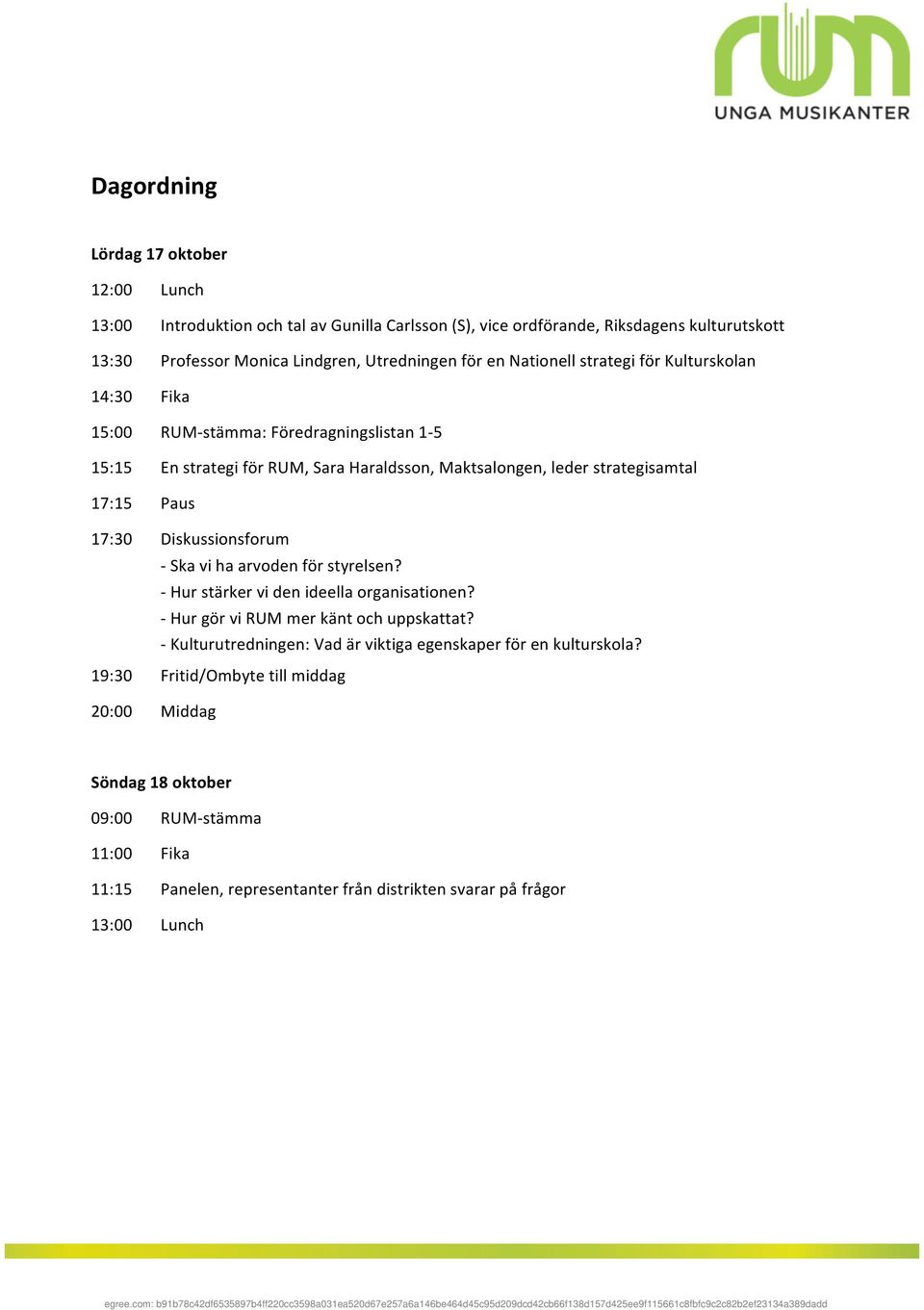 EnstrategiförRUM,SaraHaraldsson,Maktsalongen,lederstrategisamtal 17:15 Paus 17:30 Diskussionsforum JSkavihaarvodenförstyrelsen? JHurstärkervidenideellaorganisationen?