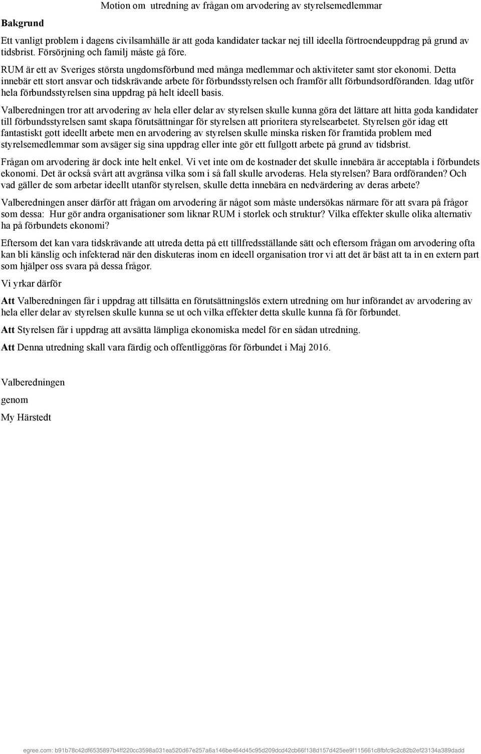 Detta innebär ett stort ansvar och tidskrävande arbete för förbundsstyrelsen och framför allt förbundsordföranden. Idag utför hela förbundsstyrelsen sina uppdrag på helt ideell basis.