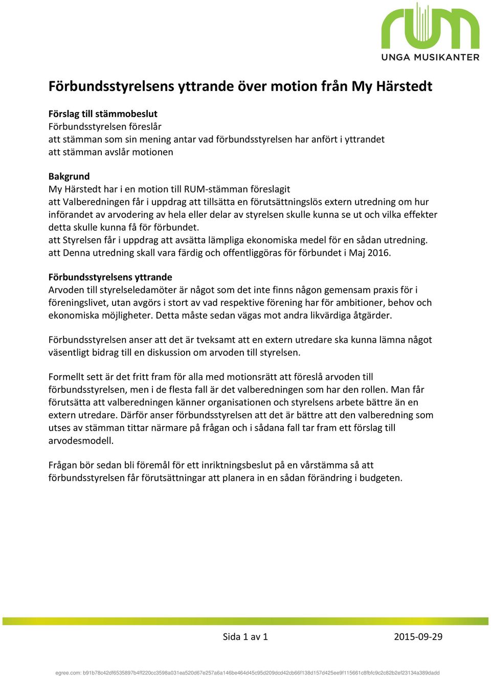 införandetavarvoderingavhelaellerdelaravstyrelsenskullekunnaseutochvilkaeffekter dettaskullekunnafåförförbundet. att-styrelsenfåriuppdragattavsättalämpligaekonomiskamedelförensådanutredning.