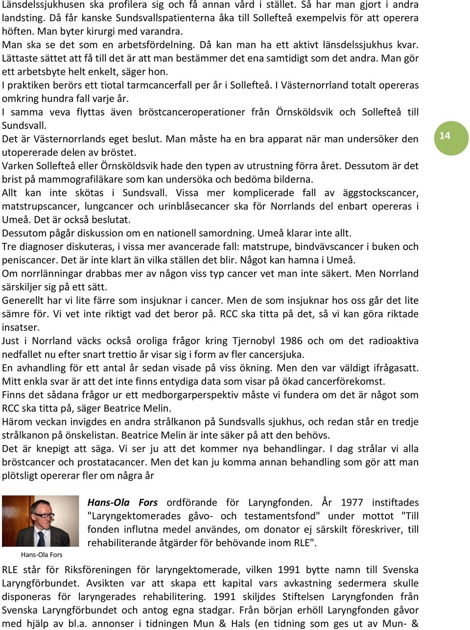 Lättaste sättet att få till det är att man bestämmer det ena samtidigt som det andra. Man gör ett arbetsbyte helt enkelt, säger hon. I praktiken berörs ett tiotal tarmcancerfall per år i Sollefteå.