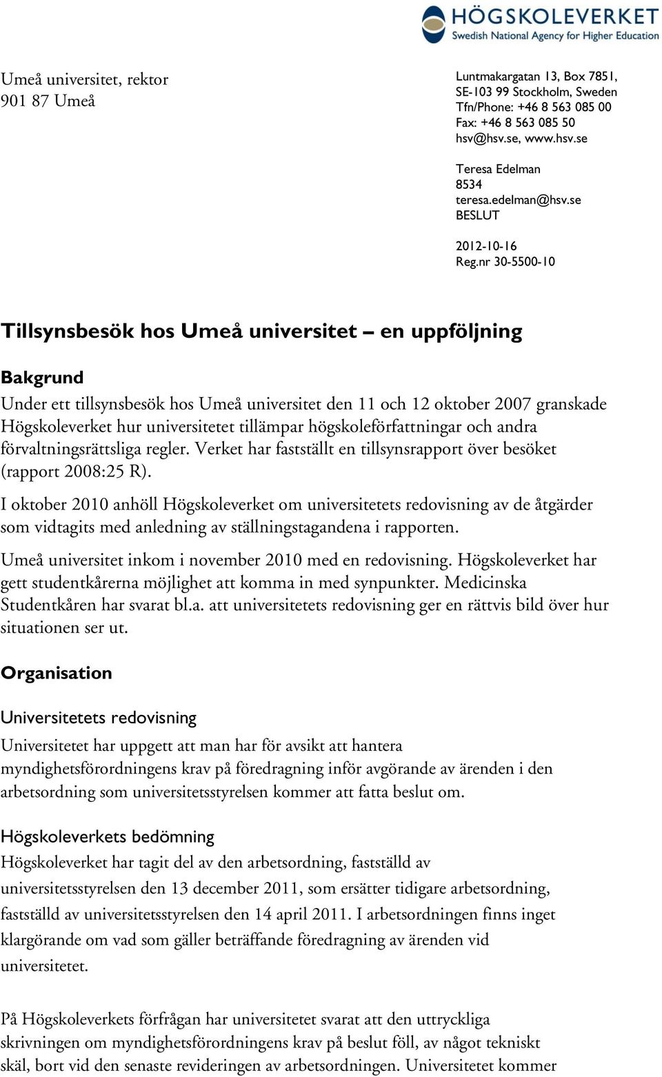 nr 30-5500-10 Tillsynsbesök hos Umeå universitet en uppföljning Bakgrund Under ett tillsynsbesök hos Umeå universitet den 11 och 12 oktober 2007 granskade Högskoleverket hur universitetet tillämpar