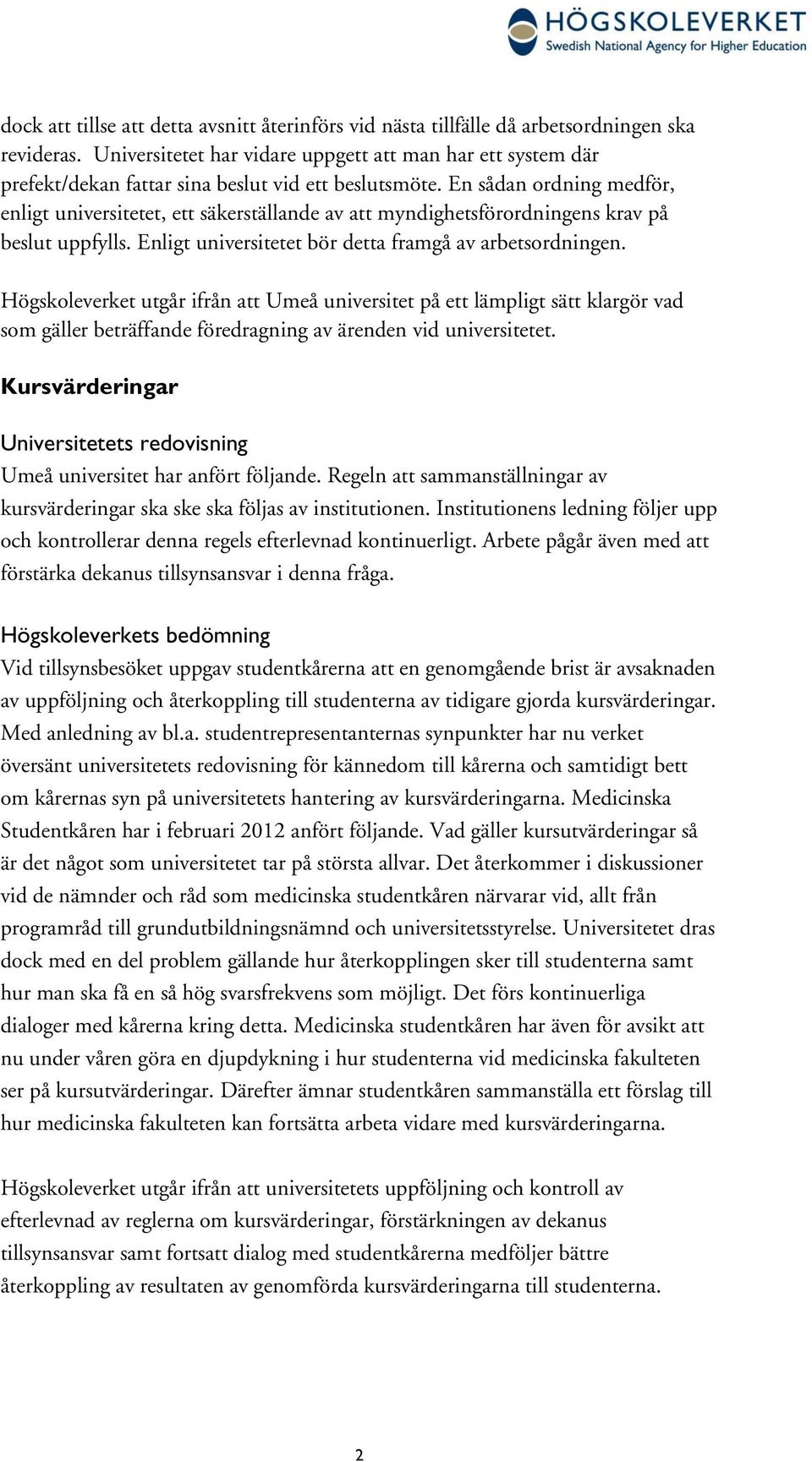 En sådan ordning medför, enligt universitetet, ett säkerställande av att myndighetsförordningens krav på beslut uppfylls. Enligt universitetet bör detta framgå av arbetsordningen.