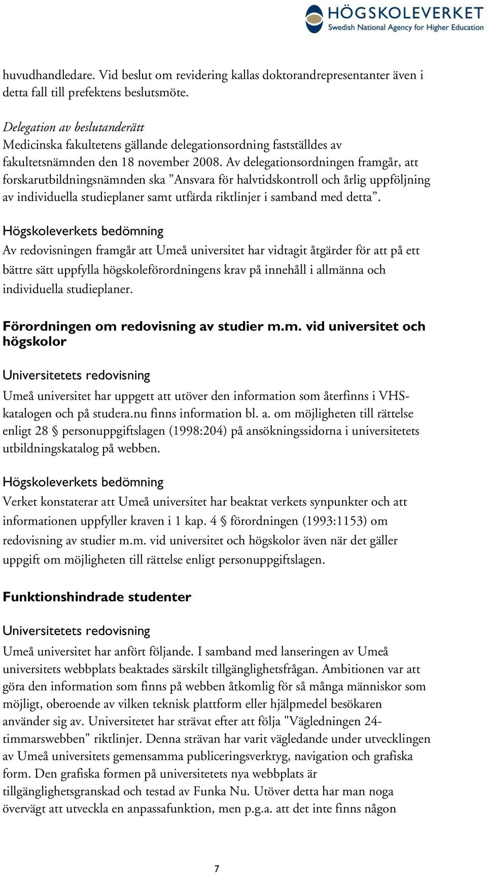 Av delegationsordningen framgår, att forskarutbildningsnämnden ska Ansvara för halvtidskontroll och årlig uppföljning av individuella studieplaner samt utfärda riktlinjer i samband med detta.