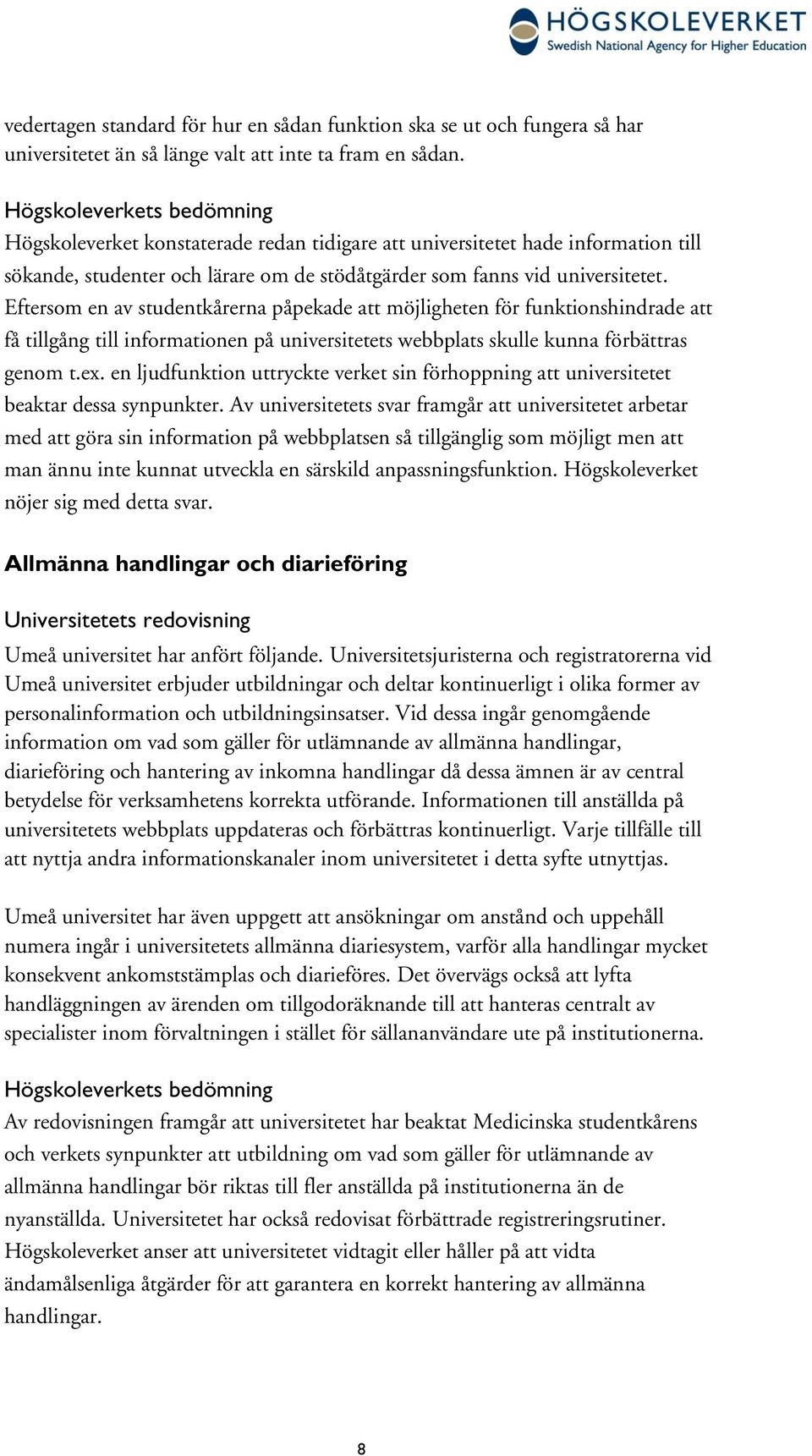 Eftersom en av studentkårerna påpekade att möjligheten för funktionshindrade att få tillgång till informationen på universitetets webbplats skulle kunna förbättras genom t.ex.