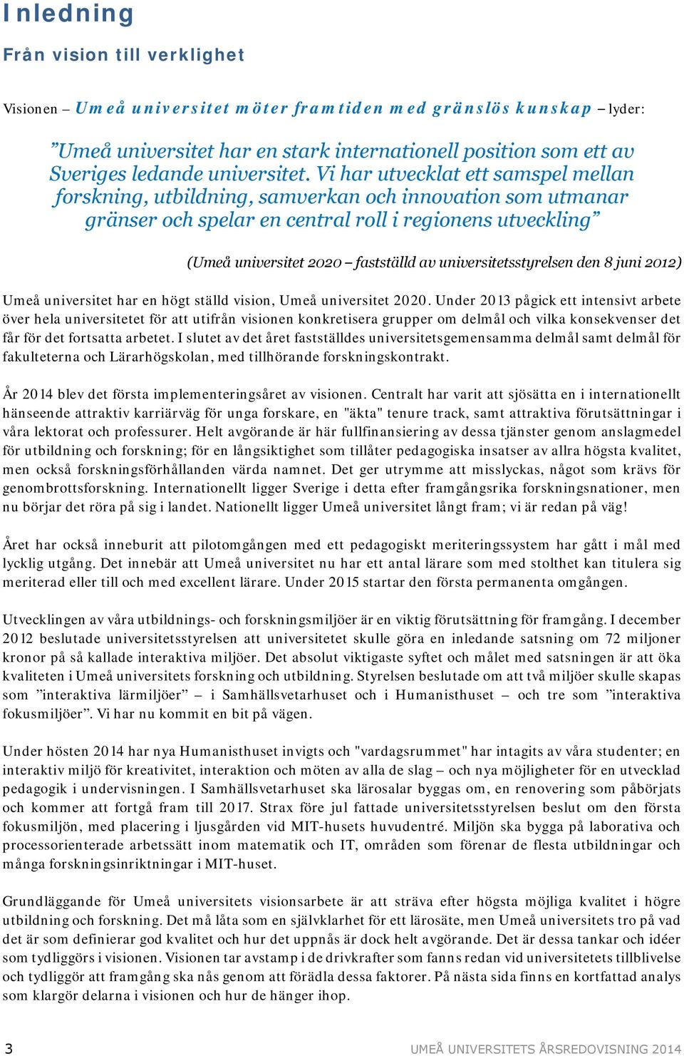 Vi har utvecklat ett samspel mellan forskning, utbildning, samverkan och innovation som utmanar gränser och spelar en central roll i regionens utveckling (Umeå universitet 2020 fastställd av